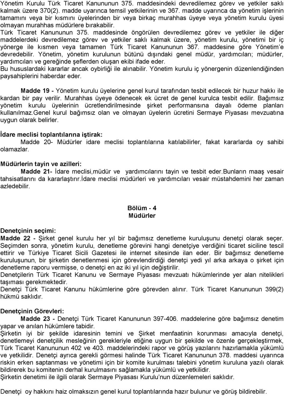 maddesinde öngörülen devredilemez görev ve yetkiler ile diğer maddelerdeki devredilemez görev ve yetkiler saklı kalmak üzere, yönetim kurulu, yönetimi bir iç yönerge ile kısmen veya tamamen Türk