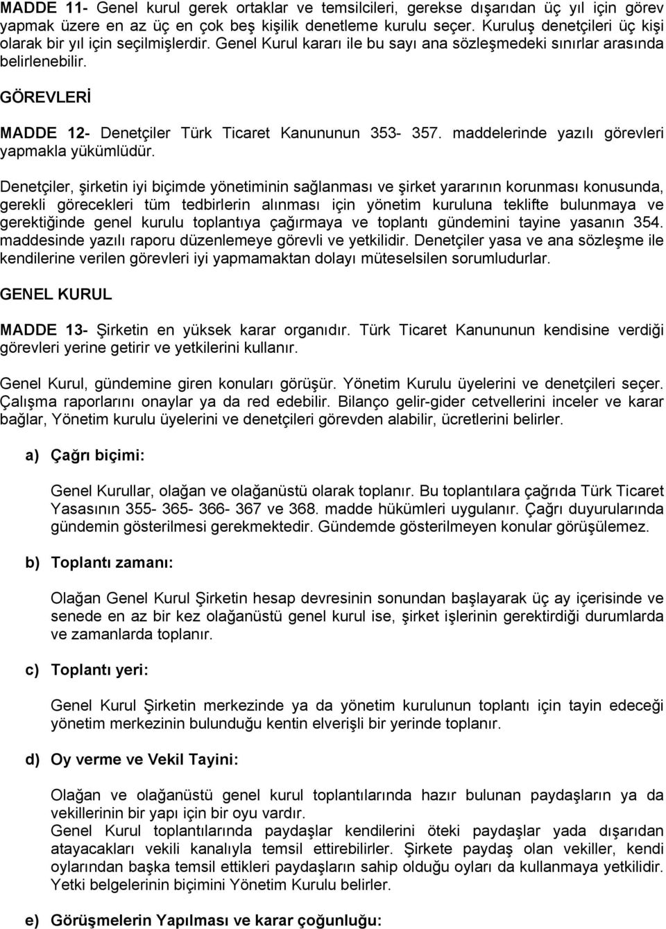 GÖREVLERİ MADDE 12- Denetçiler Türk Ticaret Kanununun 353-357. maddelerinde yazılı görevleri yapmakla yükümlüdür.