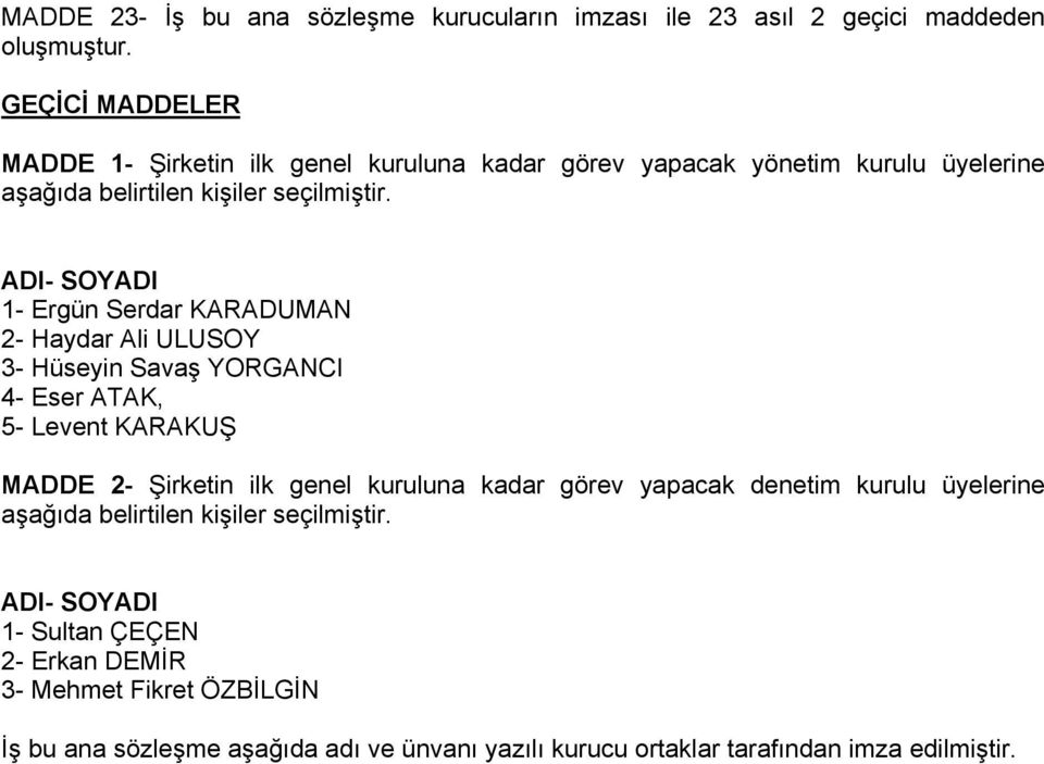 ADI- SOYADI 1- Ergün Serdar KARADUMAN 2- Haydar Ali ULUSOY 3- Hüseyin Savaş YORGANCI 4- Eser ATAK, 5- Levent KARAKUŞ MADDE 2- Şirketin ilk genel kuruluna