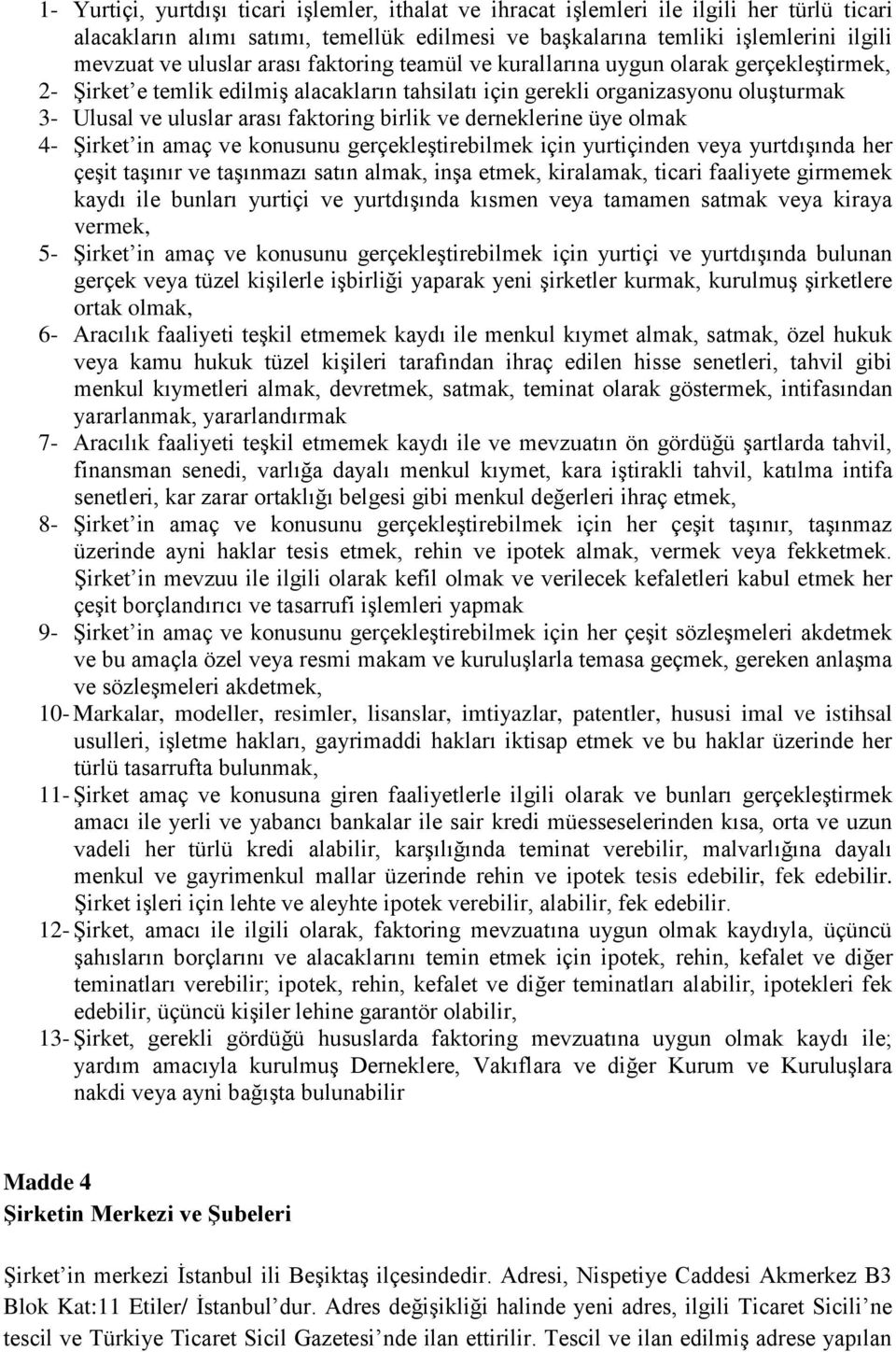 ve derneklerine üye olmak 4- Şirket in amaç ve konusunu gerçekleştirebilmek için yurtiçinden veya yurtdışında her çeşit taşınır ve taşınmazı satın almak, inşa etmek, kiralamak, ticari faaliyete