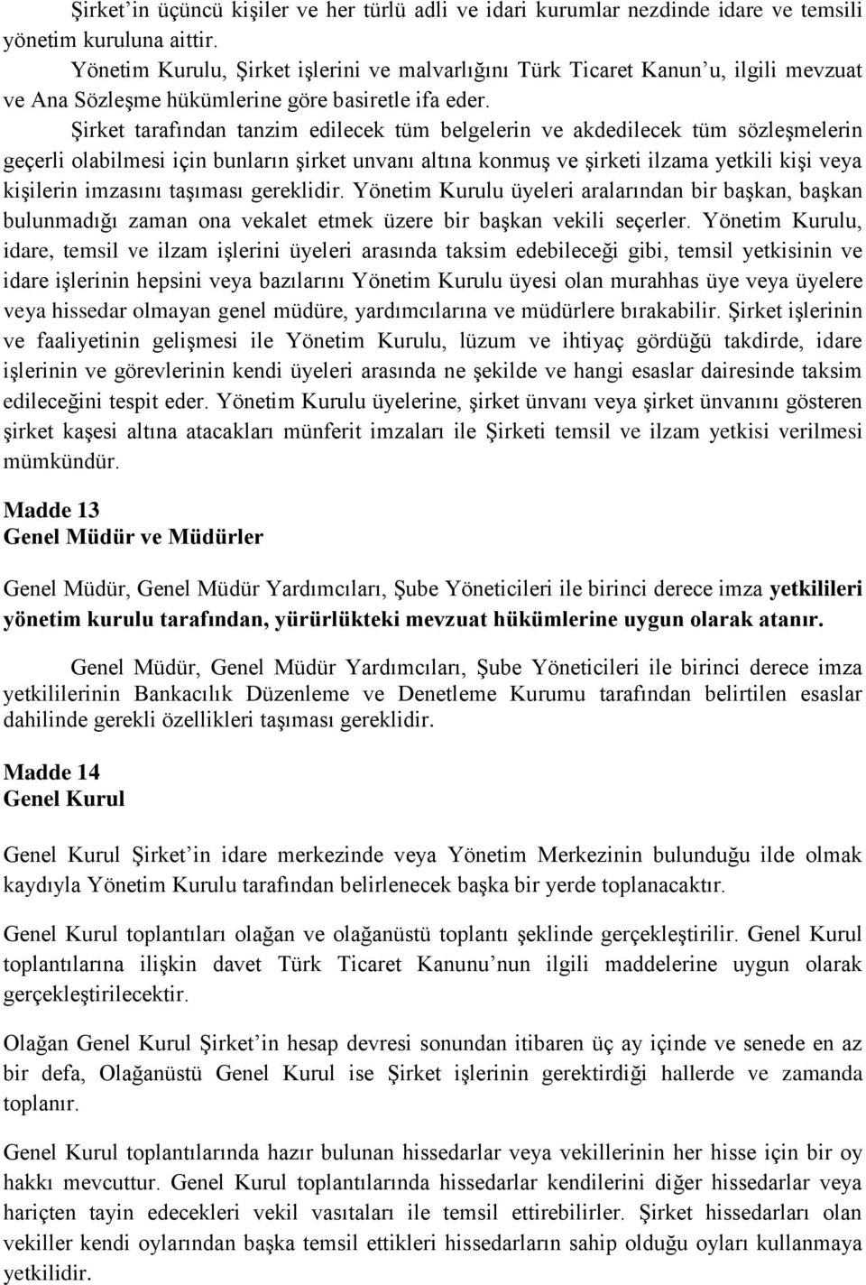 Şirket tarafından tanzim edilecek tüm belgelerin ve akdedilecek tüm sözleşmelerin geçerli olabilmesi için bunların şirket unvanı altına konmuş ve şirketi ilzama yetkili kişi veya kişilerin imzasını