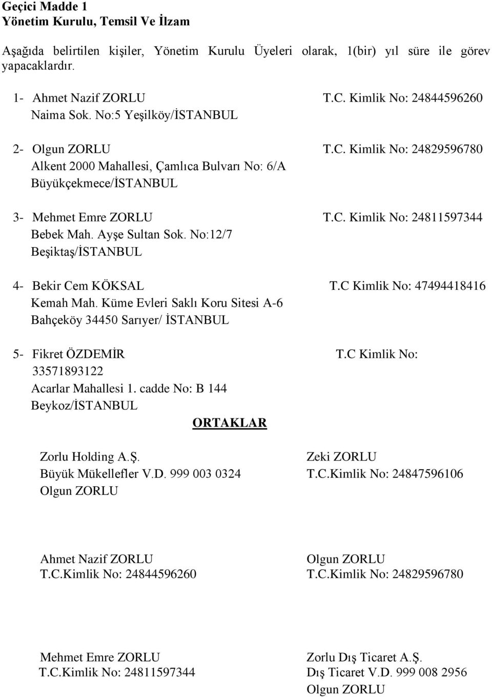 Ayşe Sultan Sok. No:12/7 Beşiktaş/İSTANBUL 4- Bekir Cem KÖKSAL T.C Kimlik No: 47494418416 Kemah Mah. Küme Evleri Saklı Koru Sitesi A-6 Bahçeköy 34450 Sarıyer/ İSTANBUL 5- Fikret ÖZDEMİR T.