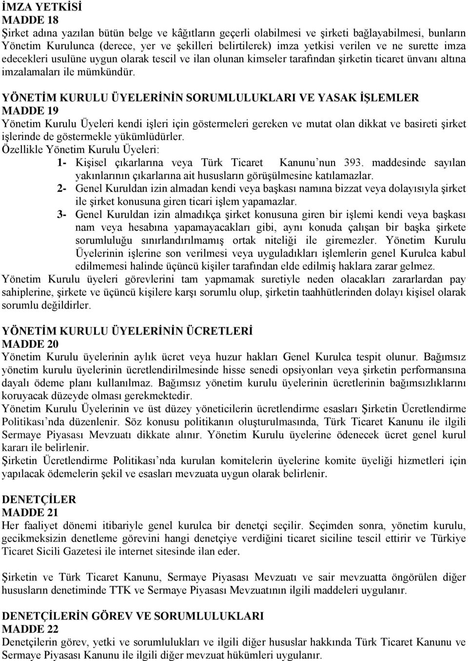 YÖNETİM KURULU ÜYELERİNİN SORUMLULUKLARI VE YASAK İŞLEMLER MADDE 19 Yönetim Kurulu Üyeleri kendi işleri için göstermeleri gereken ve mutat olan dikkat ve basireti şirket işlerinde de göstermekle