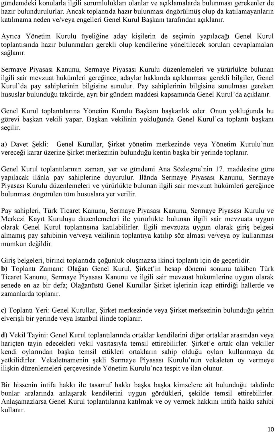 Ayrıca Yönetim Kurulu üyeliğine aday kişilerin de seçimin yapılacağı Genel Kurul toplantısında hazır bulunmaları gerekli olup kendilerine yöneltilecek soruları cevaplamaları sağlanır.