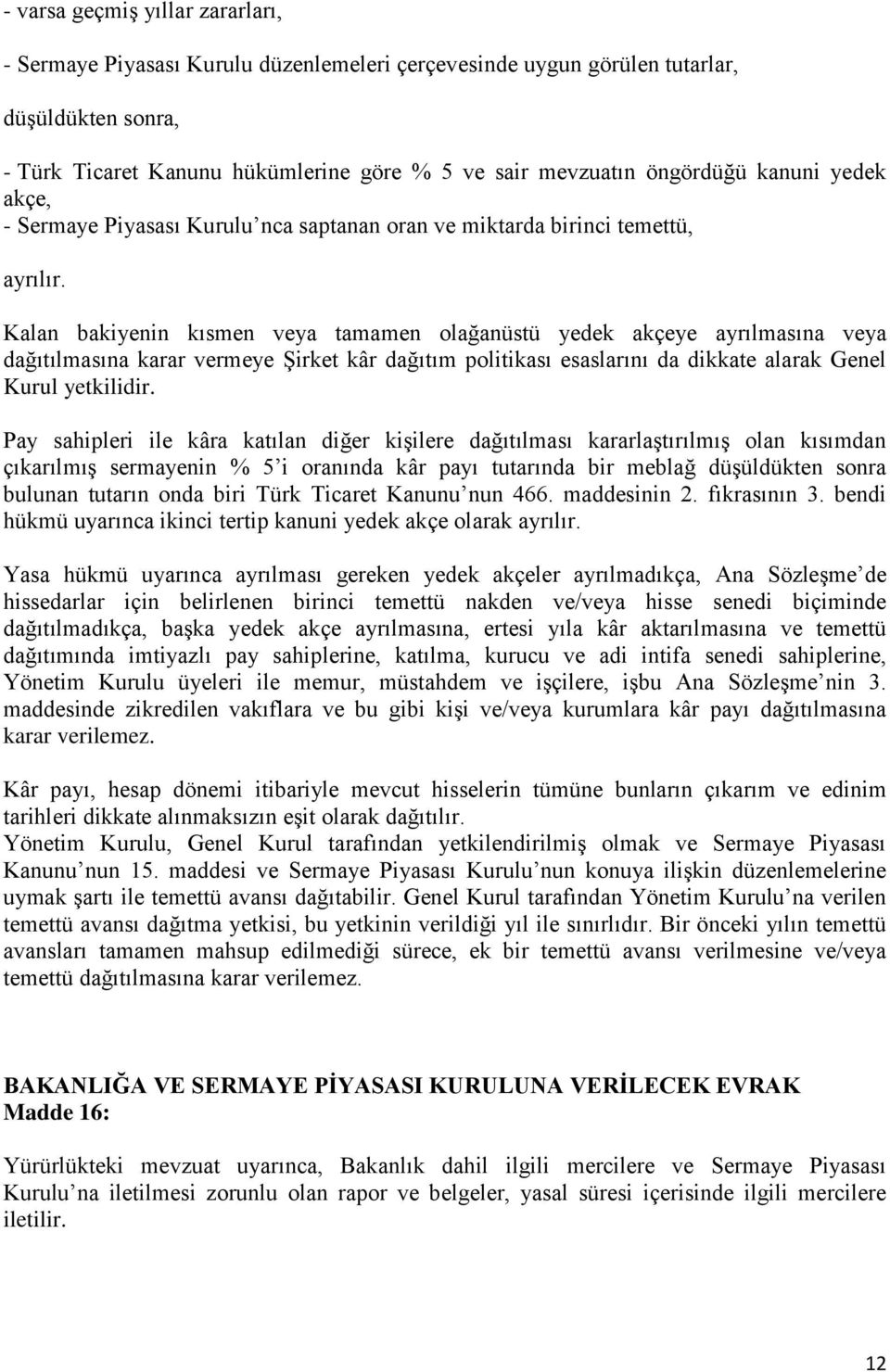 Kalan bakiyenin kısmen veya tamamen olağanüstü yedek akçeye ayrılmasına veya dağıtılmasına karar vermeye Şirket kâr dağıtım politikası esaslarını da dikkate alarak Genel Kurul yetkilidir.