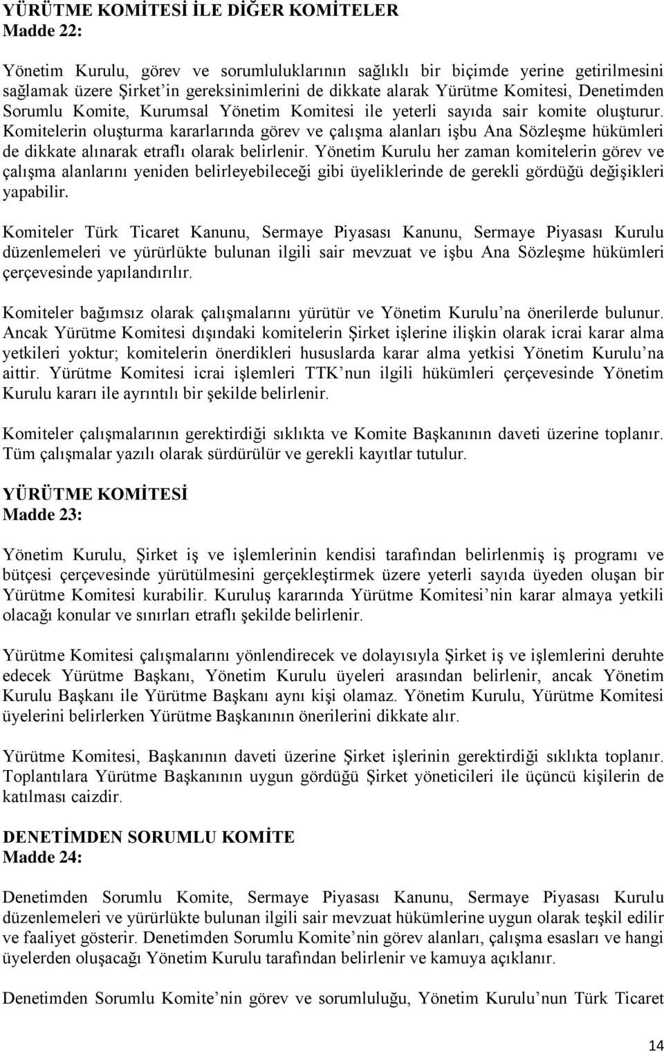 Komitelerin oluşturma kararlarında görev ve çalışma alanları işbu Ana Sözleşme hükümleri de dikkate alınarak etraflı olarak belirlenir.