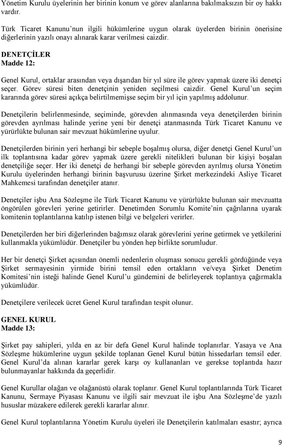 DENETÇİLER Madde 12: Genel Kurul, ortaklar arasından veya dışarıdan bir yıl süre ile görev yapmak üzere iki denetçi seçer. Görev süresi biten denetçinin yeniden seçilmesi caizdir.