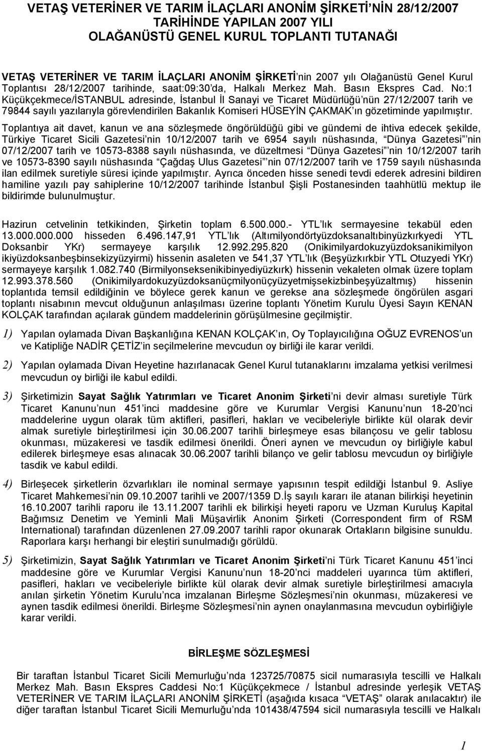 No:1 Küçükçekmece/İSTANBUL adresinde, İstanbul İl Sanayi ve Ticaret Müdürlüğü nün 27/12/2007 tarih ve 79844 sayılı yazılarıyla görevlendirilen Bakanlık Komiseri HÜSEYİN ÇAKMAK ın gözetiminde