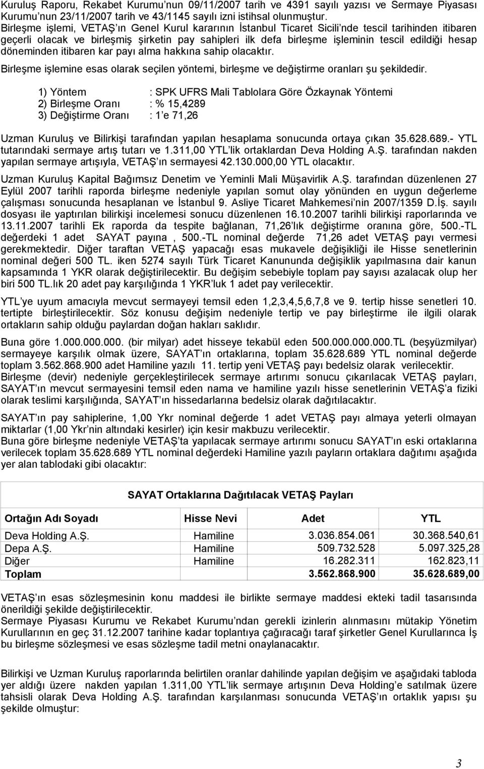 hesap döneminden itibaren kar payı alma hakkına sahip olacaktır. Birleşme işlemine esas olarak seçilen yöntemi, birleşme ve değiştirme oranları şu şekildedir.