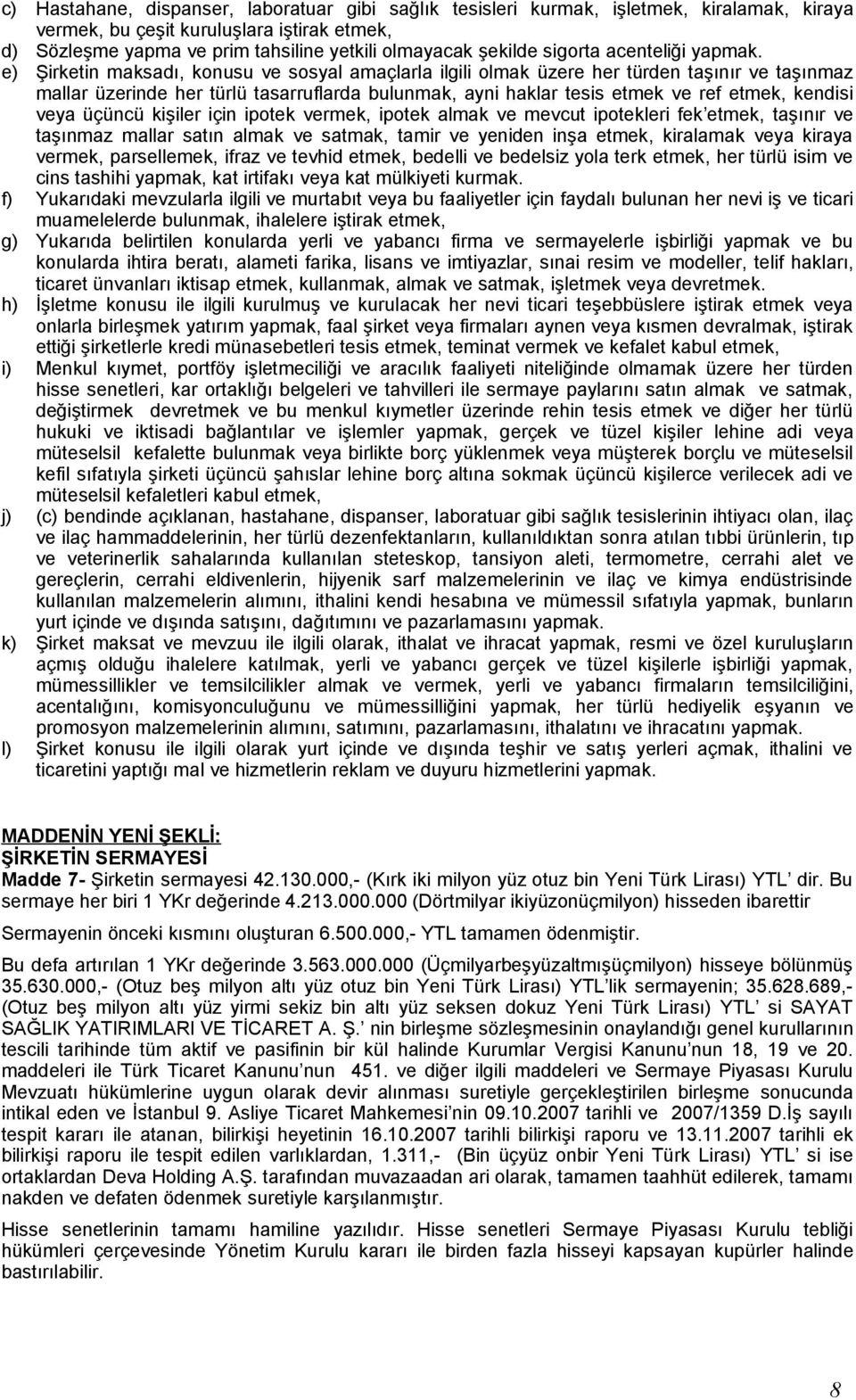 e) Şirketin maksadı, konusu ve sosyal amaçlarla ilgili olmak üzere her türden taşınır ve taşınmaz mallar üzerinde her türlü tasarruflarda bulunmak, ayni haklar tesis etmek ve ref etmek, kendisi veya