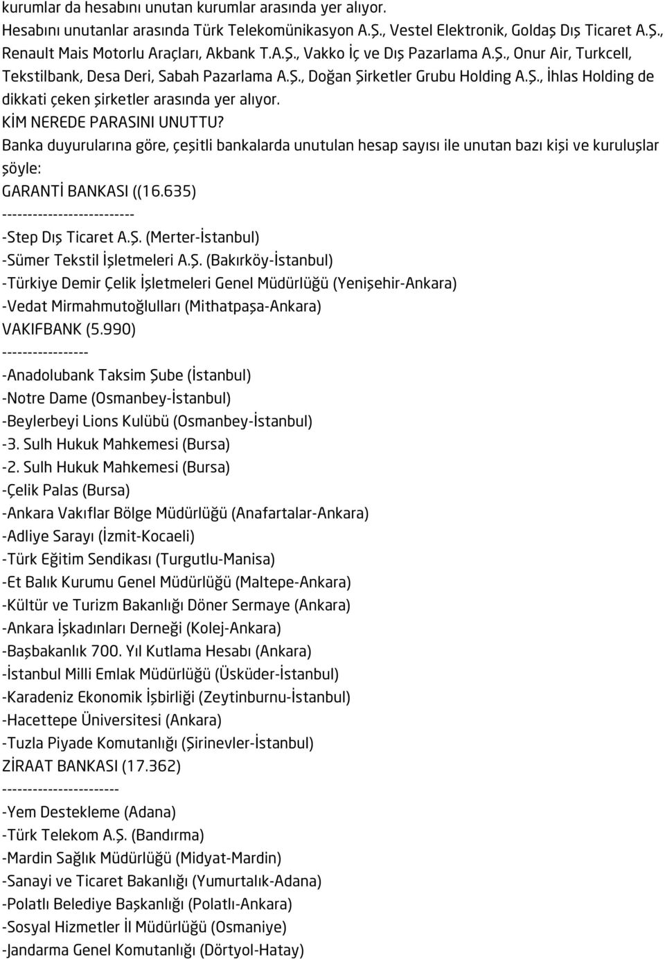 Banka duyurularına göre, çeşitli bankalarda unutulan hesap sayısı ile unutan bazı kişi ve kuruluşlar şöyle: GARANTİ BANKASI ((16.635) ------------ -Step Dış Ticaret A.Ş.