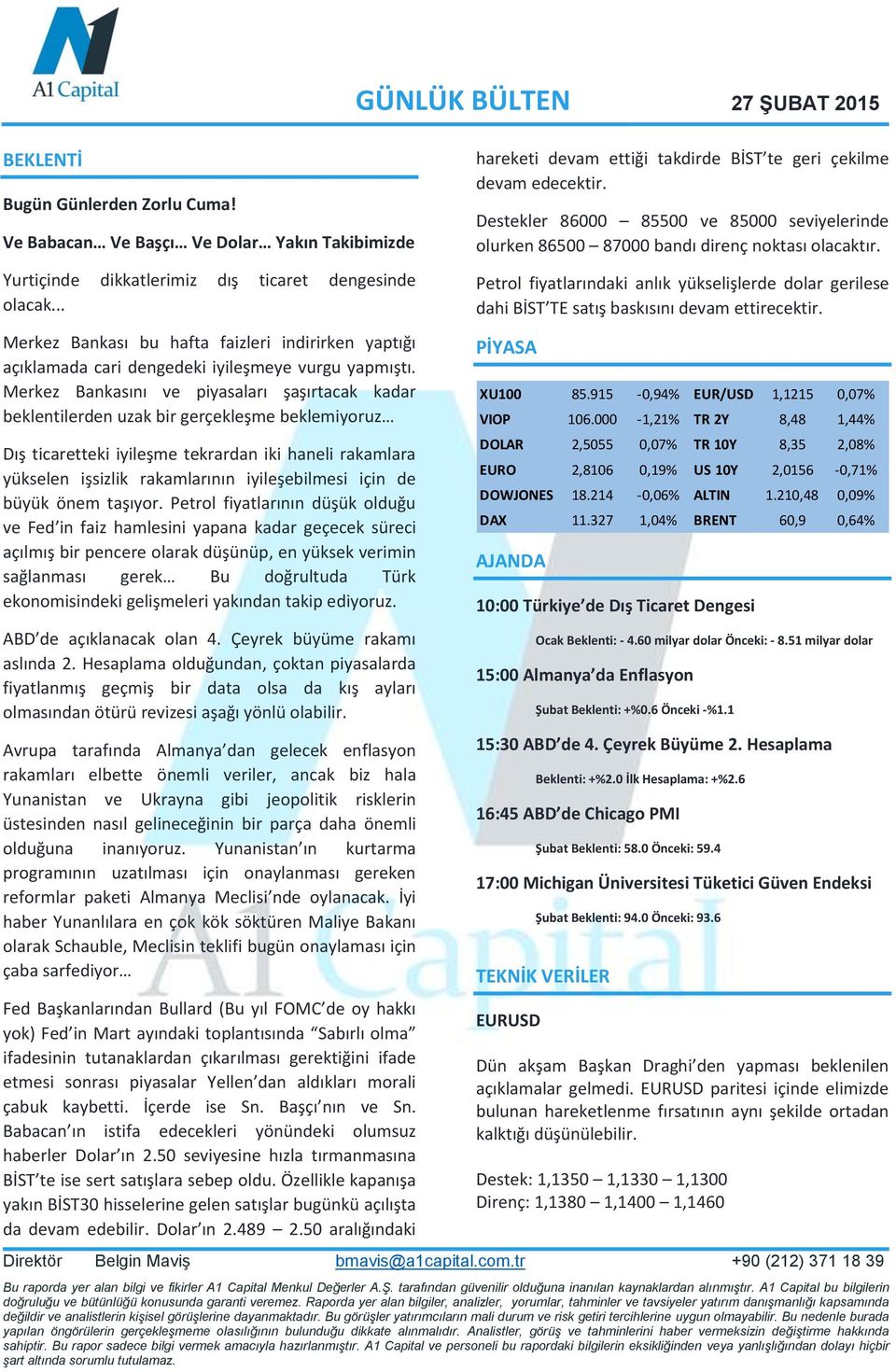 Merkez Bankasını ve piyasaları şaşırtacak kadar beklentilerden uzak bir gerçekleşme beklemiyoruz Dış ticaretteki iyileşme tekrardan iki haneli rakamlara yükselen işsizlik rakamlarının iyileşebilmesi