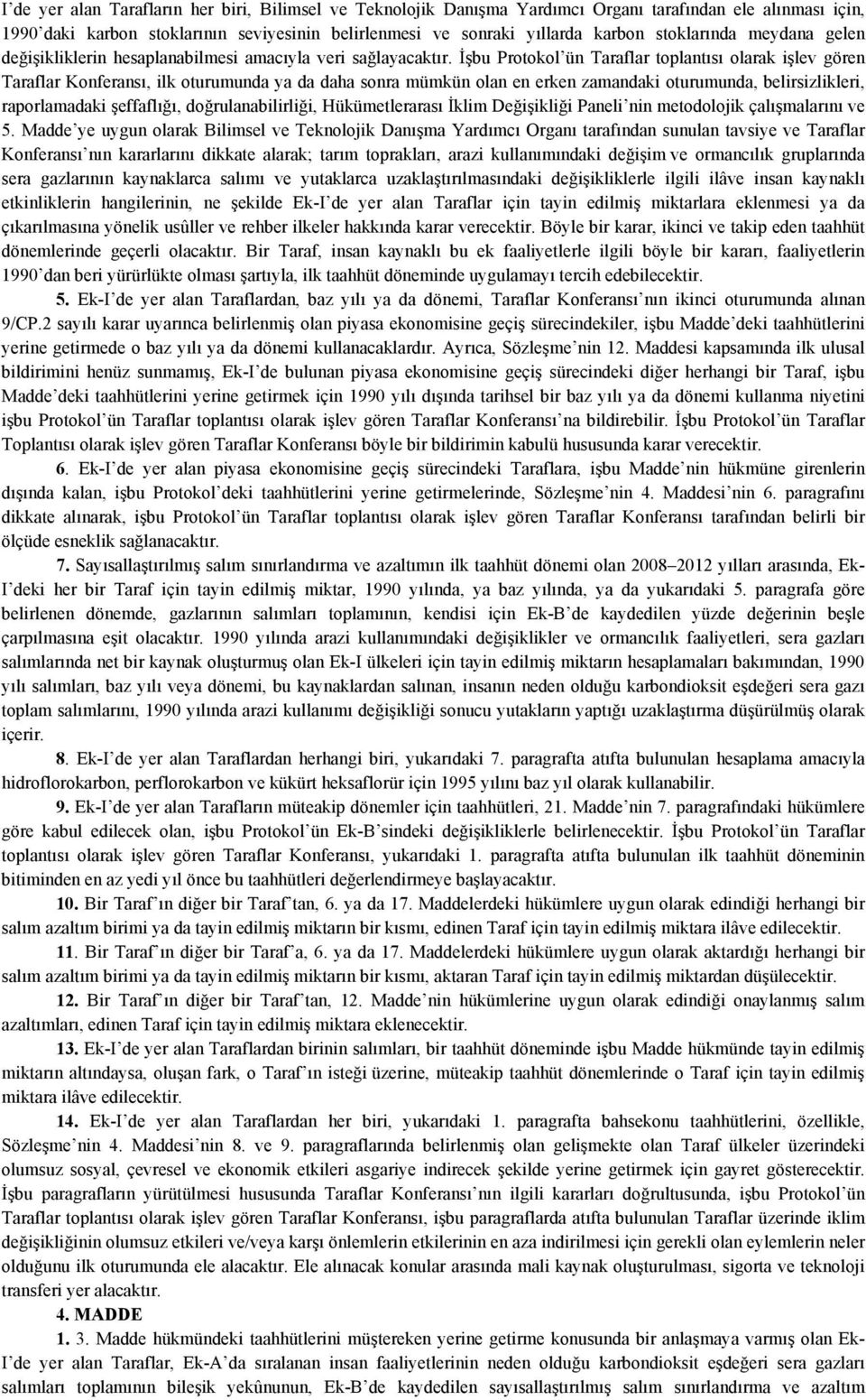 İşbu Protokol ün Taraflar toplantısı olarak işlev gören Taraflar Konferansı, ilk oturumunda ya da daha sonra mümkün olan en erken zamandaki oturumunda, belirsizlikleri, raporlamadaki şeffaflığı,