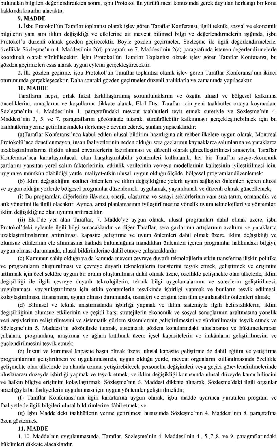 değerlendirmelerin ışığında, işbu Protokol ü düzenli olarak gözden geçirecektir. Böyle gözden geçirmeler, Sözleşme ile ilgili değerlendirmelerle, özellikle Sözleşme nin 4.