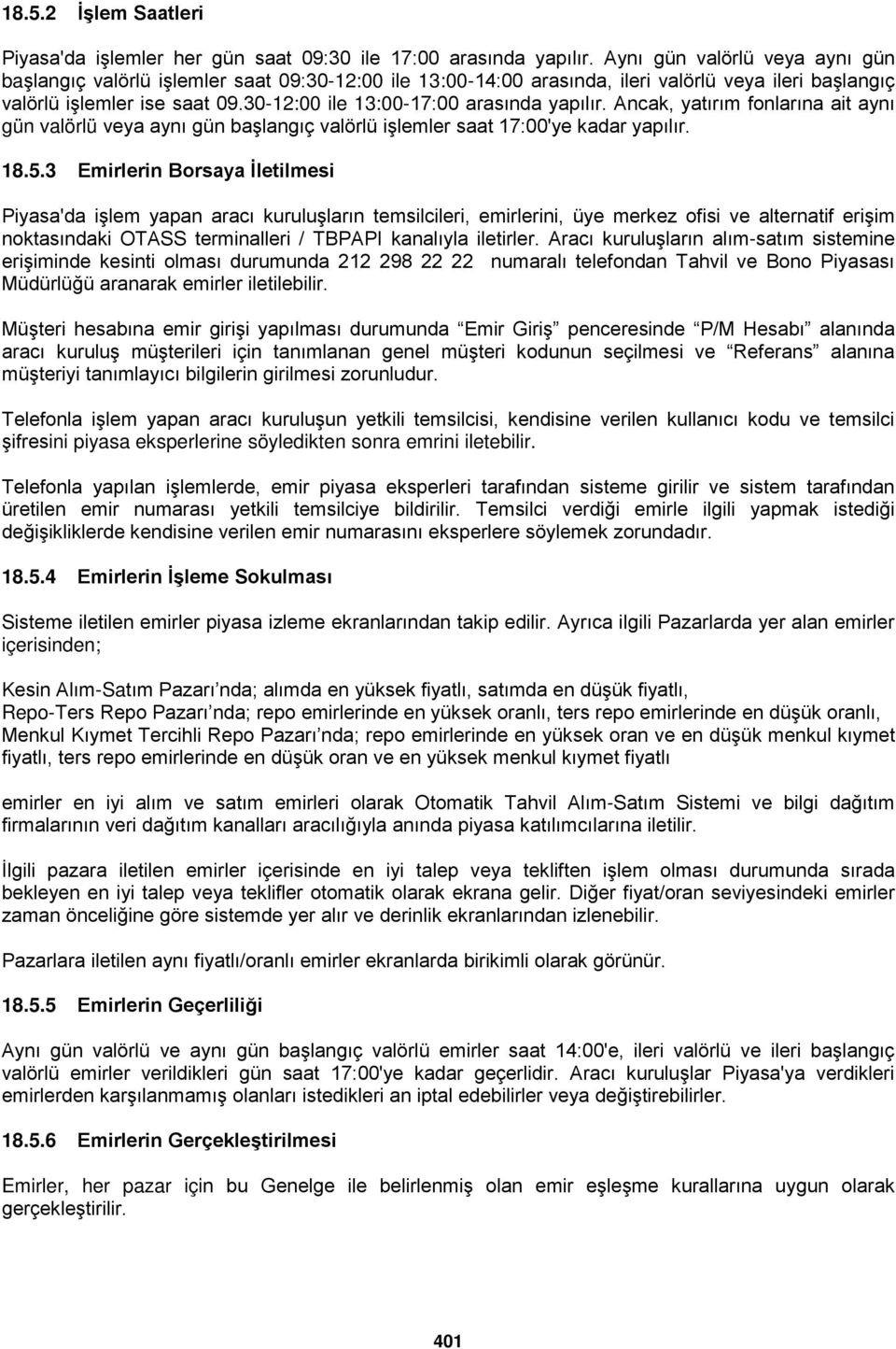 30-12:00 ile 13:00-17:00 arasında yapılır. Ancak, yatırım fonlarına ait aynı gün valörlü veya aynı gün başlangıç valörlü işlemler saat 17:00'ye kadar yapılır. 18.5.