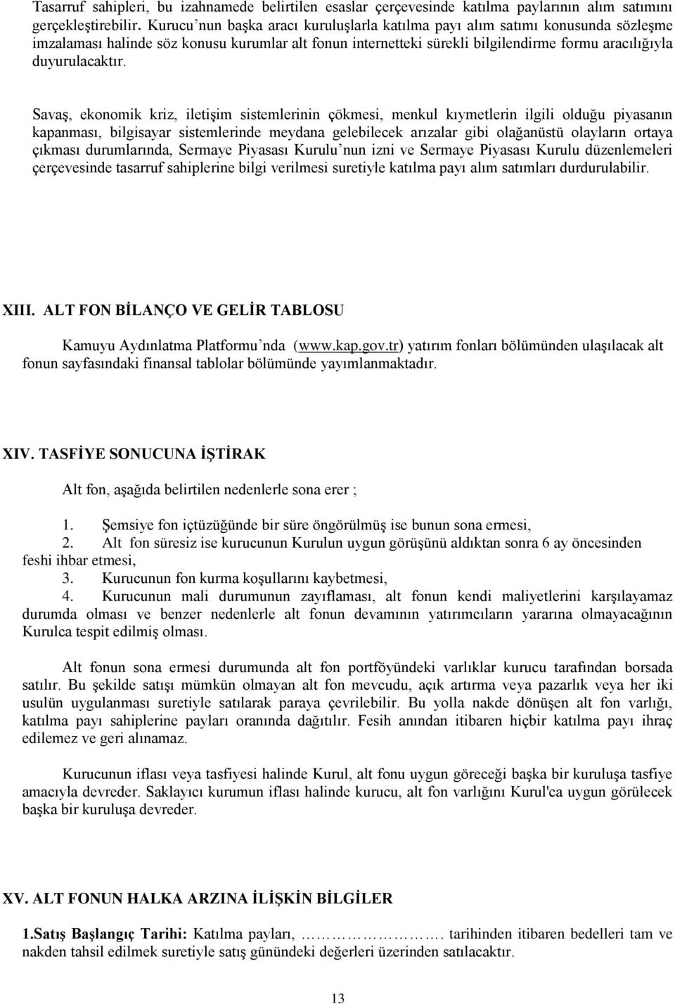 Savaş, ekonomik kriz, iletişim sistemlerinin çökmesi, menkul kıymetlerin ilgili olduğu piyasanın kapanması, bilgisayar sistemlerinde meydana gelebilecek arızalar gibi olağanüstü olayların ortaya