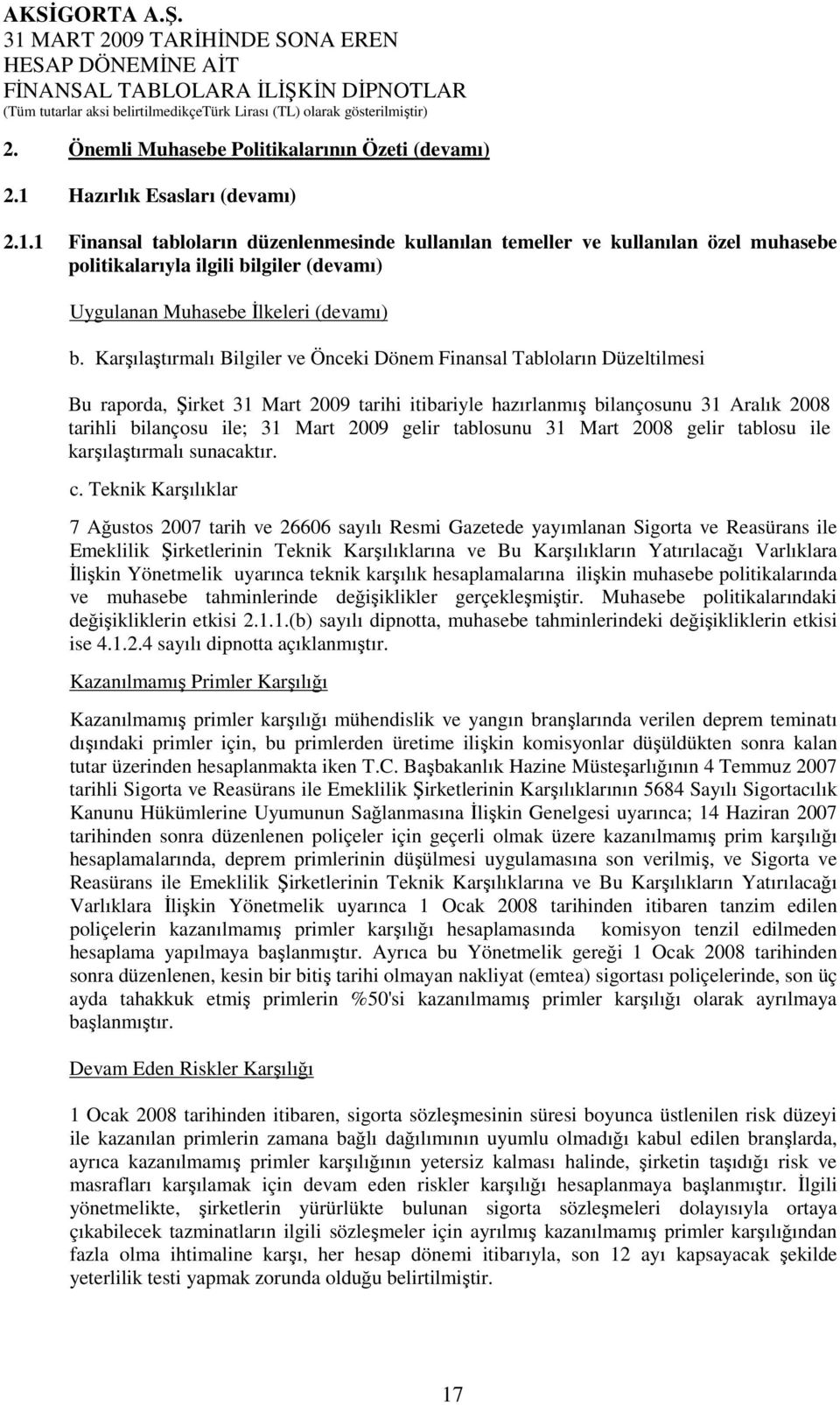 Karşılaştırmalı Bilgiler ve Önceki Dönem Finansal Tabloların Düzeltilmesi Bu raporda, Şirket 31 Mart 2009 tarihi itibariyle hazırlanmış bilançosunu 31 Aralık 2008 tarihli bilançosu ile; 31 Mart 2009