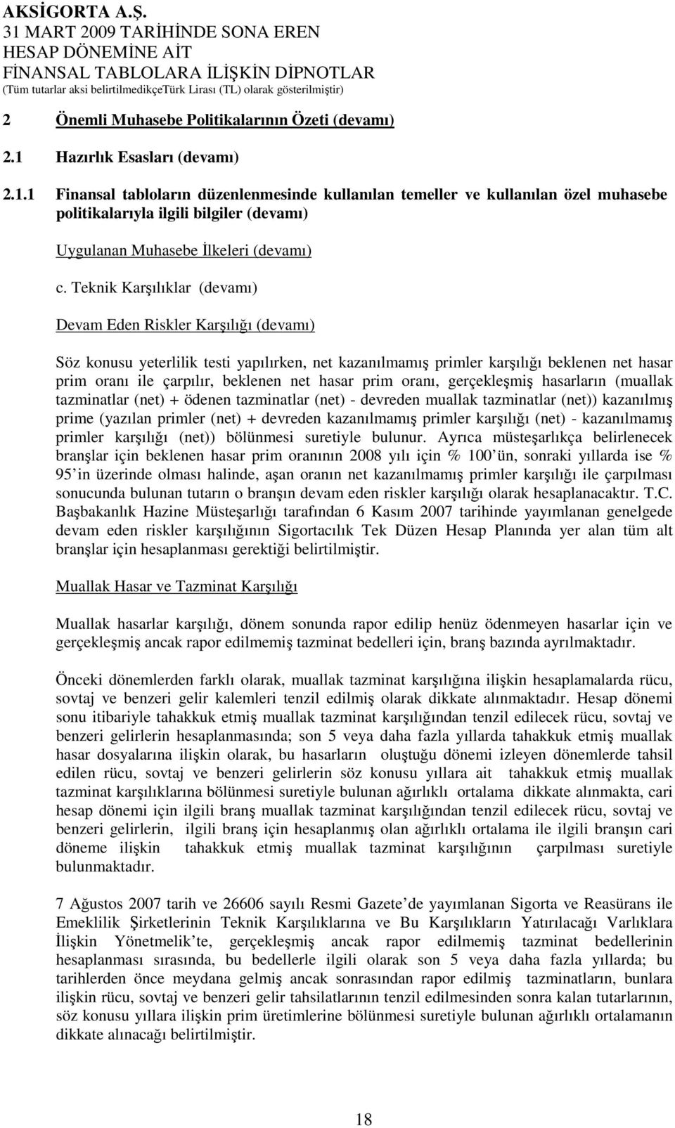 Teknik Karşılıklar (devamı) Devam Eden Riskler Karşılığı (devamı) Söz konusu yeterlilik testi yapılırken, net kazanılmamış primler karşılığı beklenen net hasar prim oranı ile çarpılır, beklenen net