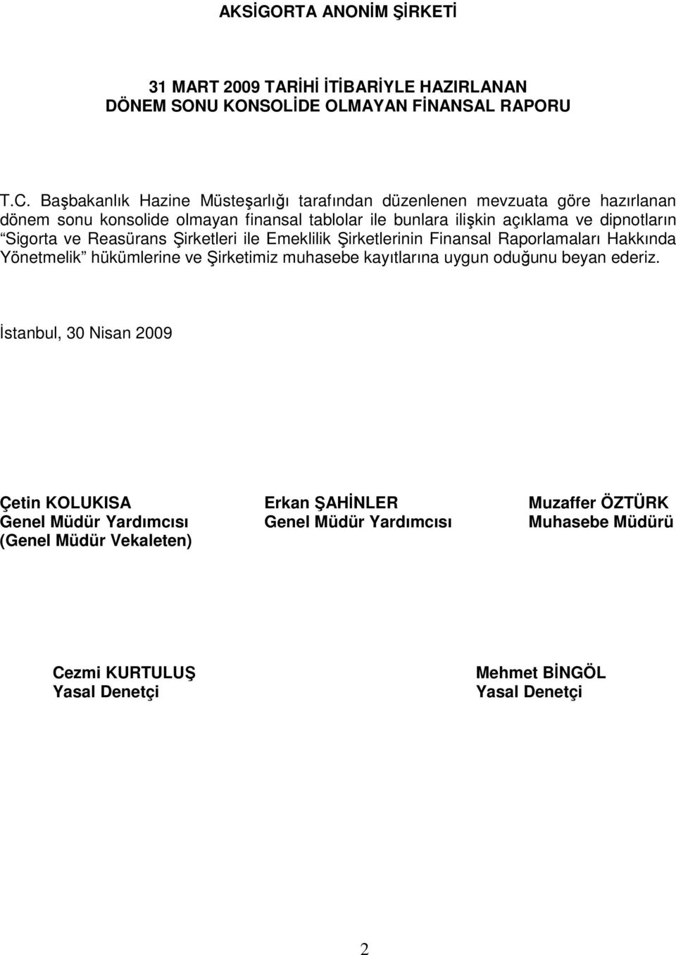 Sigorta ve Reasürans Şirketleri ile Emeklilik Şirketlerinin Finansal Raporlamaları Hakkında Yönetmelik hükümlerine ve Şirketimiz muhasebe kayıtlarına uygun oduğunu beyan