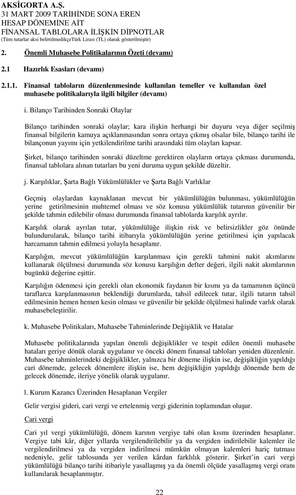 bile, bilanço tarihi ile bilançonun yayımı için yetkilendirilme tarihi arasındaki tüm olayları kapsar.