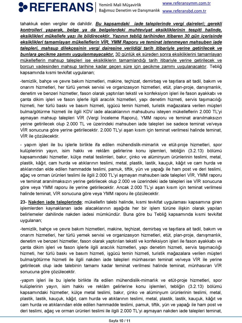 Yazının tebliğ tarihinden itibaren 30 gün içerisinde eksiklikleri tamamlayan mükelleflerin VİR, YMM Raporu ve teminat istenmeyen mahsuben iade talepleri, mahsup dilekçesinin vergi dairesine verildiği