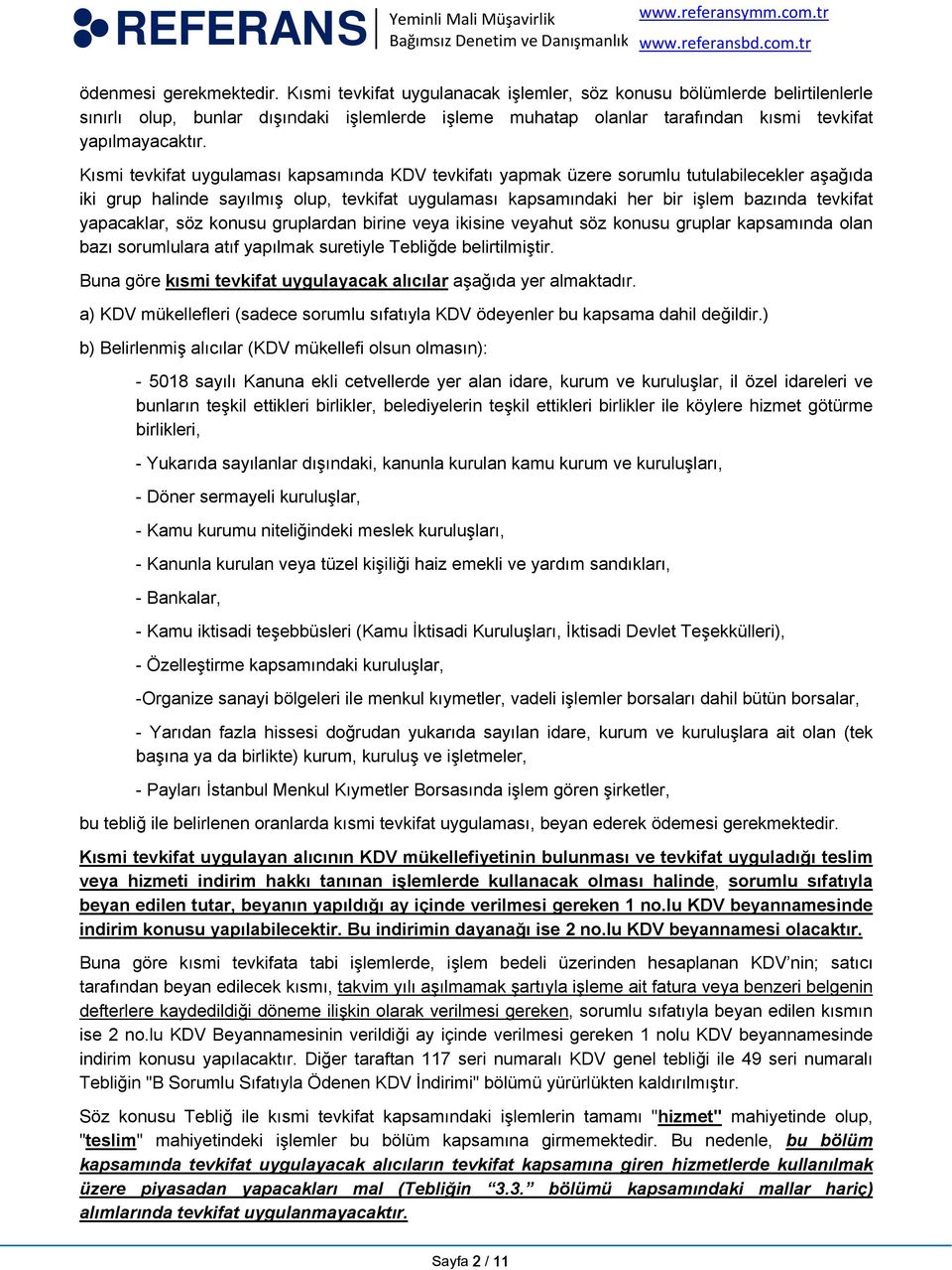 Kısmi tevkifat uygulaması kapsamında KDV tevkifatı yapmak üzere sorumlu tutulabilecekler aşağıda iki grup halinde sayılmış olup, tevkifat uygulaması kapsamındaki her bir işlem bazında tevkifat