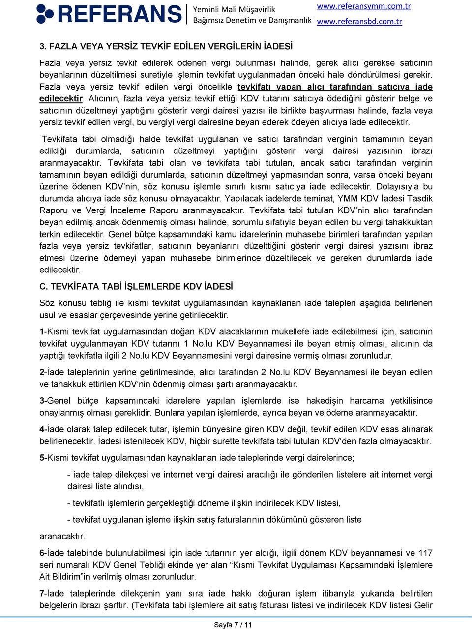 Alıcının, fazla veya yersiz tevkif ettiği KDV tutarını satıcıya ödediğini gösterir belge ve satıcının düzeltmeyi yaptığını gösterir vergi dairesi yazısı ile birlikte başvurması halinde, fazla veya