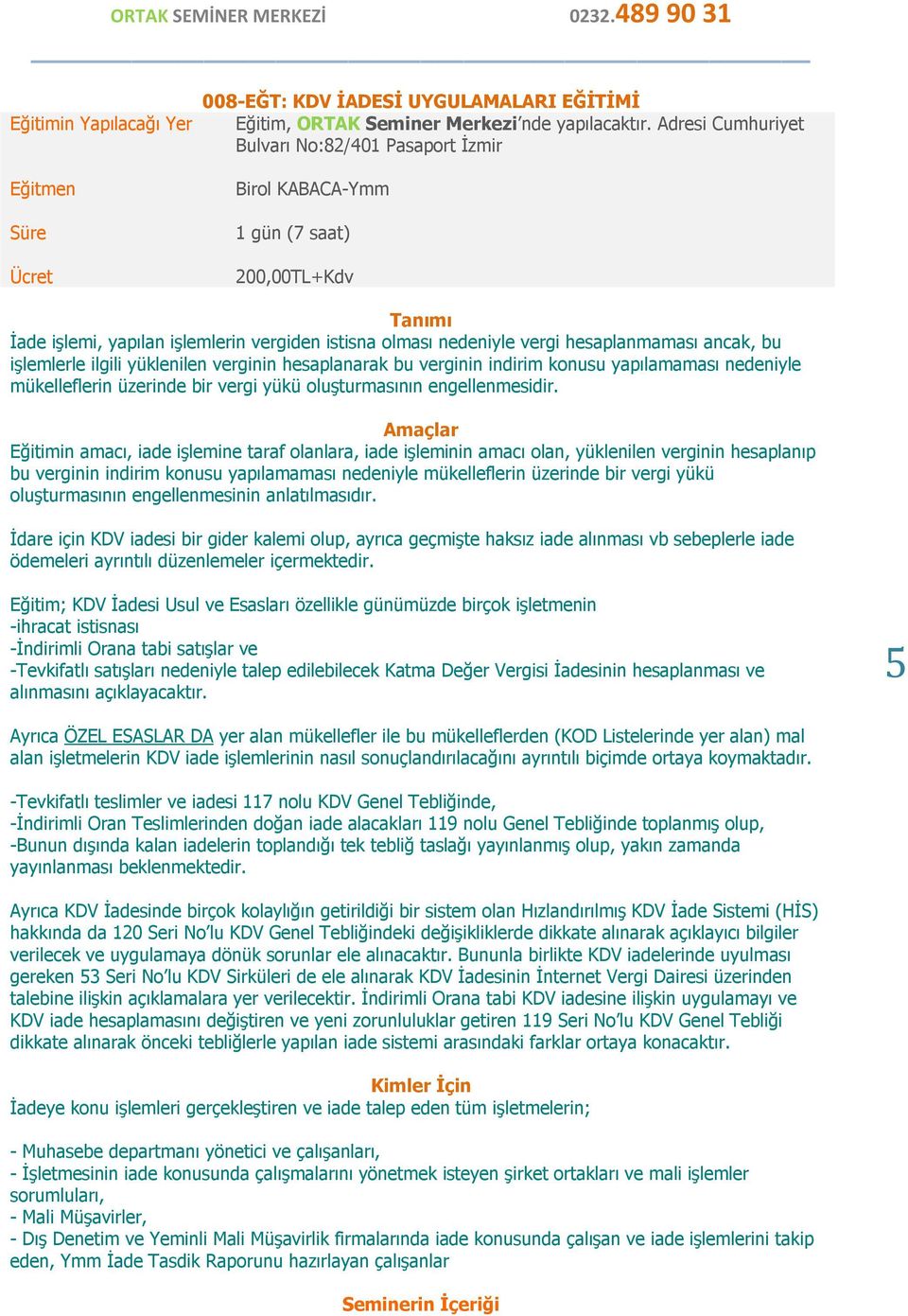 indirim konusu yapılamaması nedeniyle mükelleflerin üzerinde bir vergi yükü oluşturmasının engellenmesidir Amaçlar Eğitimin amacı, iade işlemine taraf olanlara, iade işleminin amacı olan, yüklenilen