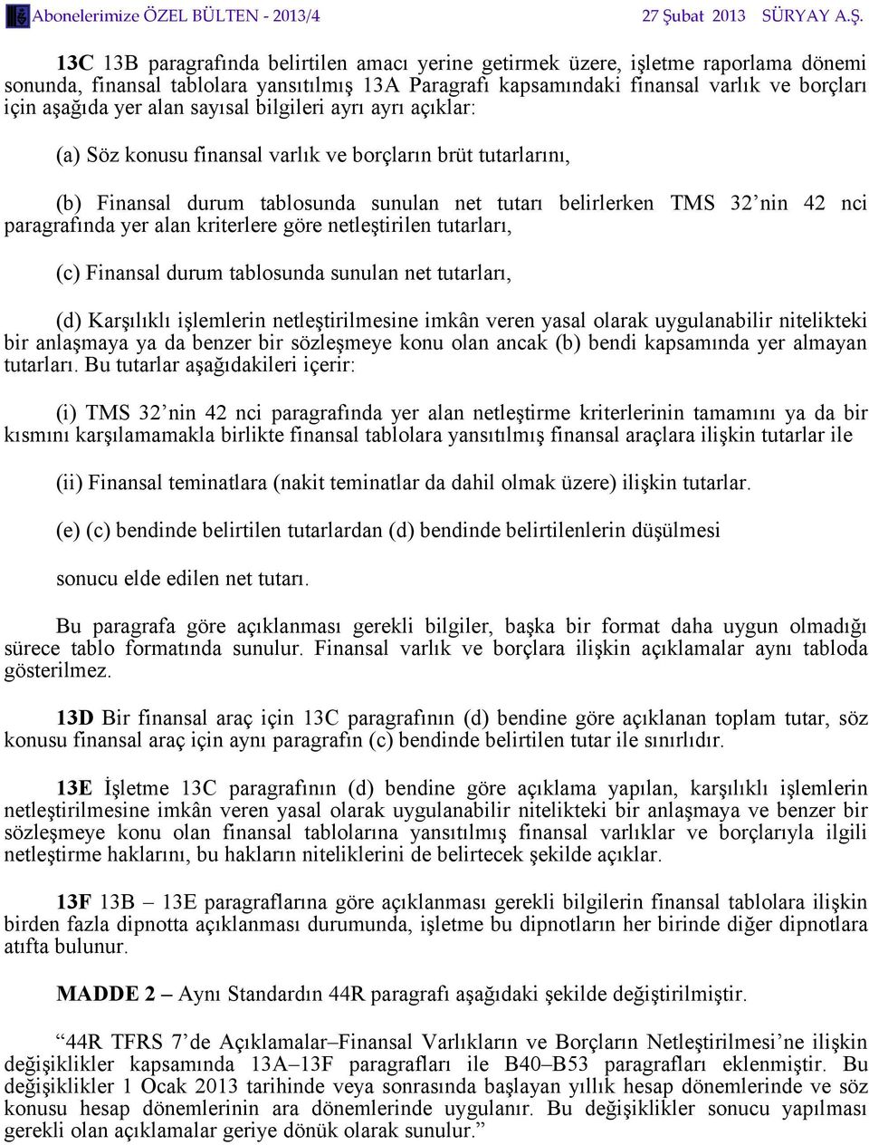 alan kriterlere göre netleştirilen tutarları, (c) Finansal durum tablosunda sunulan net tutarları, (d) Karşılıklı işlemlerin netleştirilmesine imkân veren yasal olarak uygulanabilir nitelikteki bir