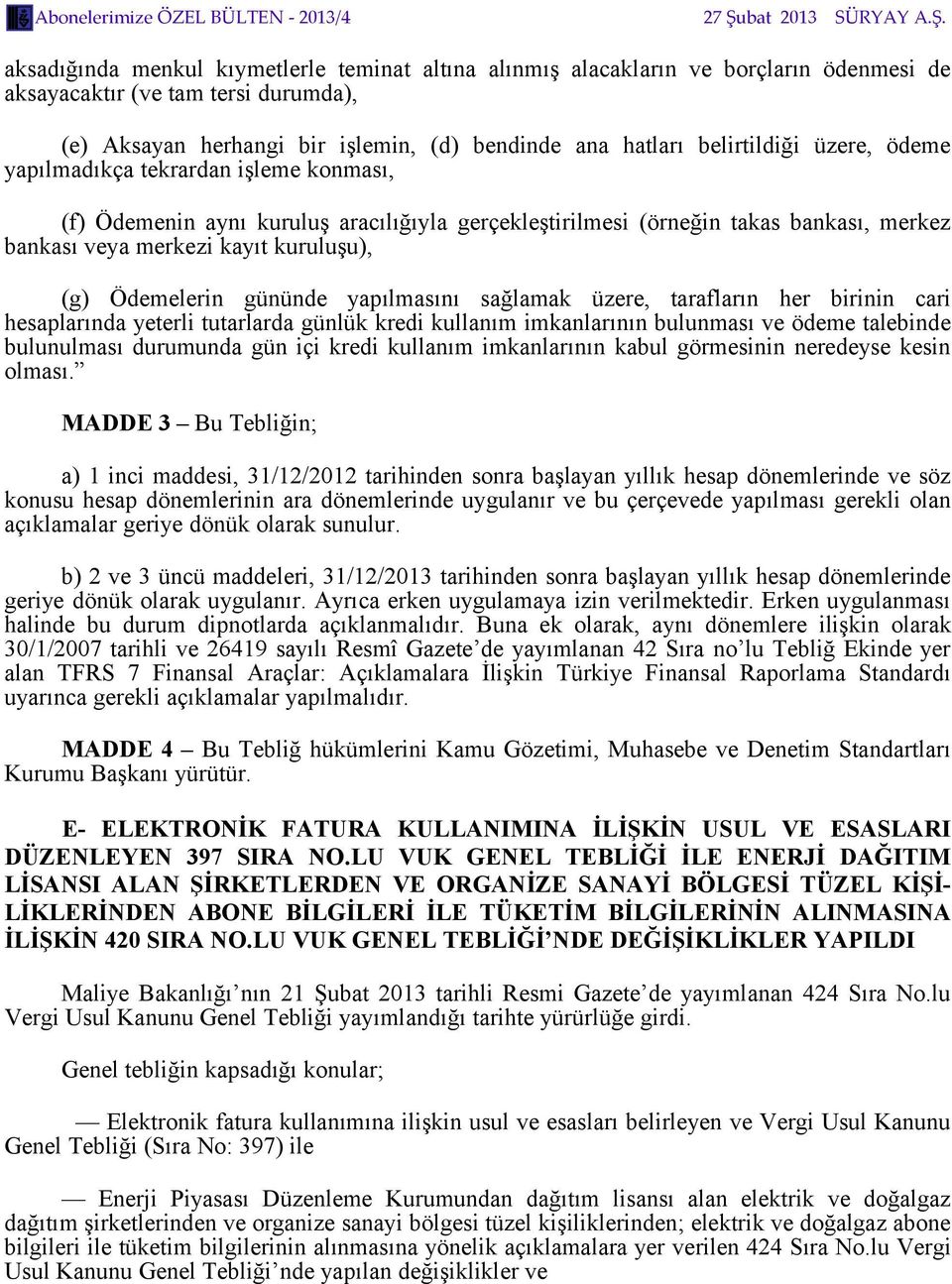 gününde yapılmasını sağlamak üzere, tarafların her birinin cari hesaplarında yeterli tutarlarda günlük kredi kullanım imkanlarının bulunması ve ödeme talebinde bulunulması durumunda gün içi kredi