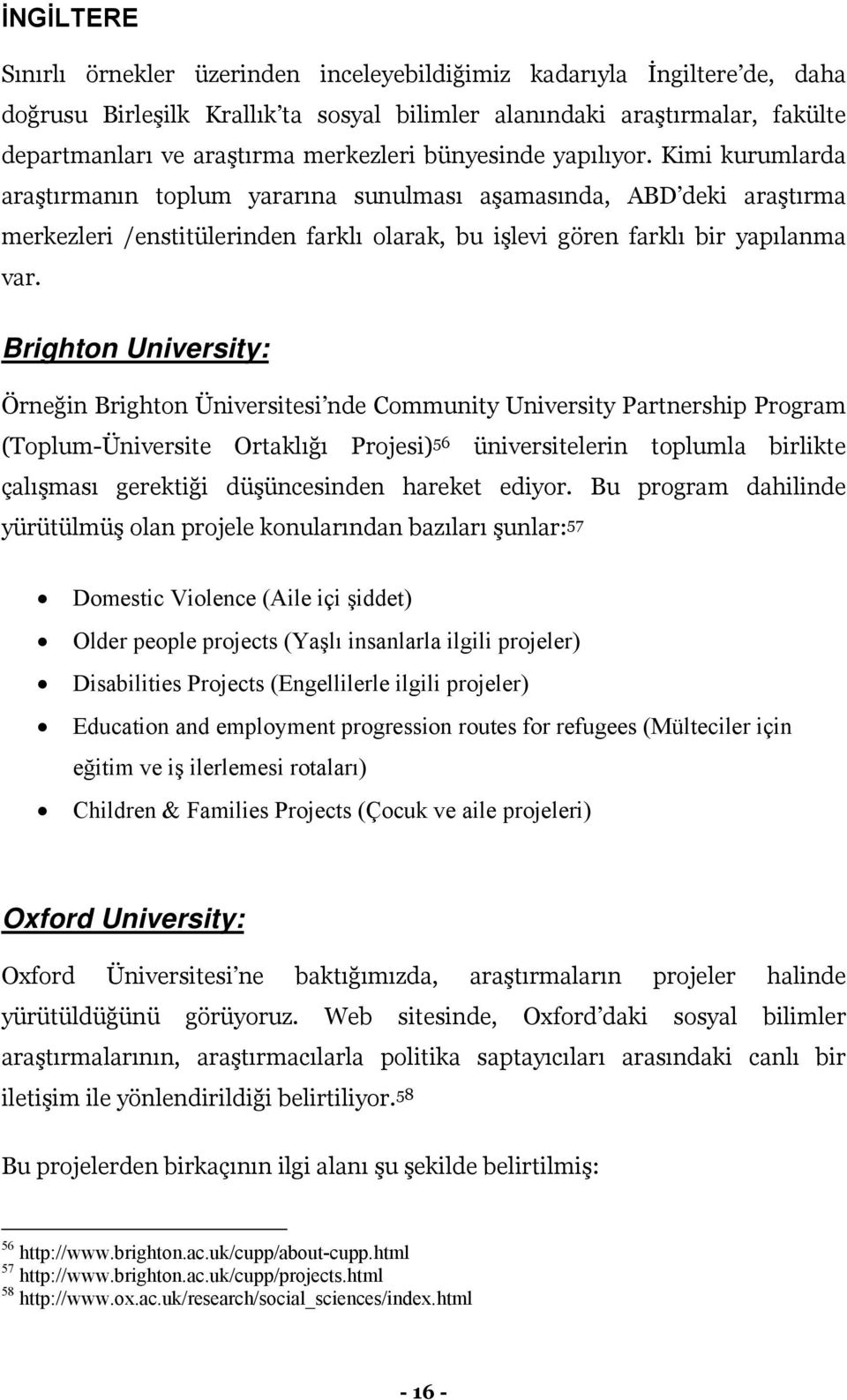 Kimi kurumlarda araştırmanın toplum yararına sunulması aşamasında, ABD deki araştırma merkezleri /enstitülerinden farklı olarak, bu işlevi gören farklı bir yapılanma var.