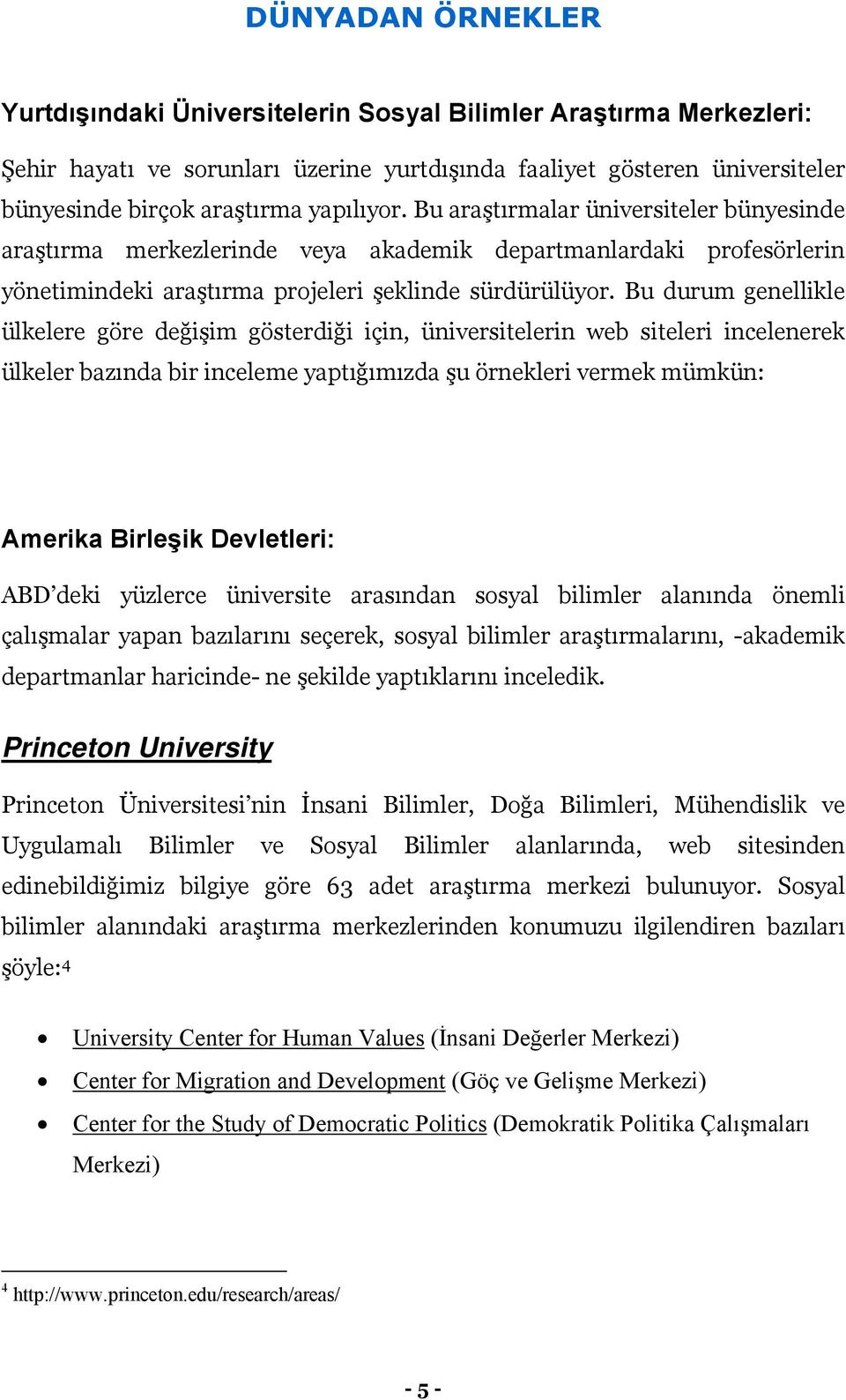 Bu durum genellikle ülkelere göre değişim gösterdiği için, üniversitelerin web siteleri incelenerek ülkeler bazında bir inceleme yaptığımızda şu örnekleri vermek mümkün: Amerika Birleşik Devletleri: