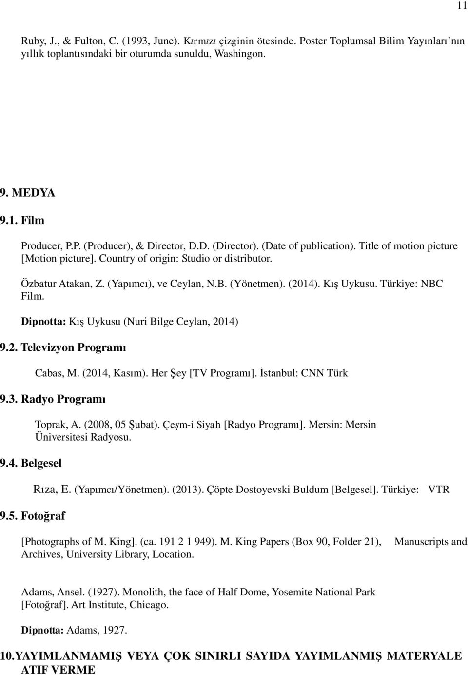 Türkiye: NBC Film. Dipnotta: Kış Uykusu (Nuri Bilge Ceylan, 2014) 9.2. Televizyon Programı Cabas, M. (2014, Kasım). Her Şey [TV Programı]. İstanbul: CNN Türk 9.3. Radyo Programı 9.4. Belgesel 9.5.