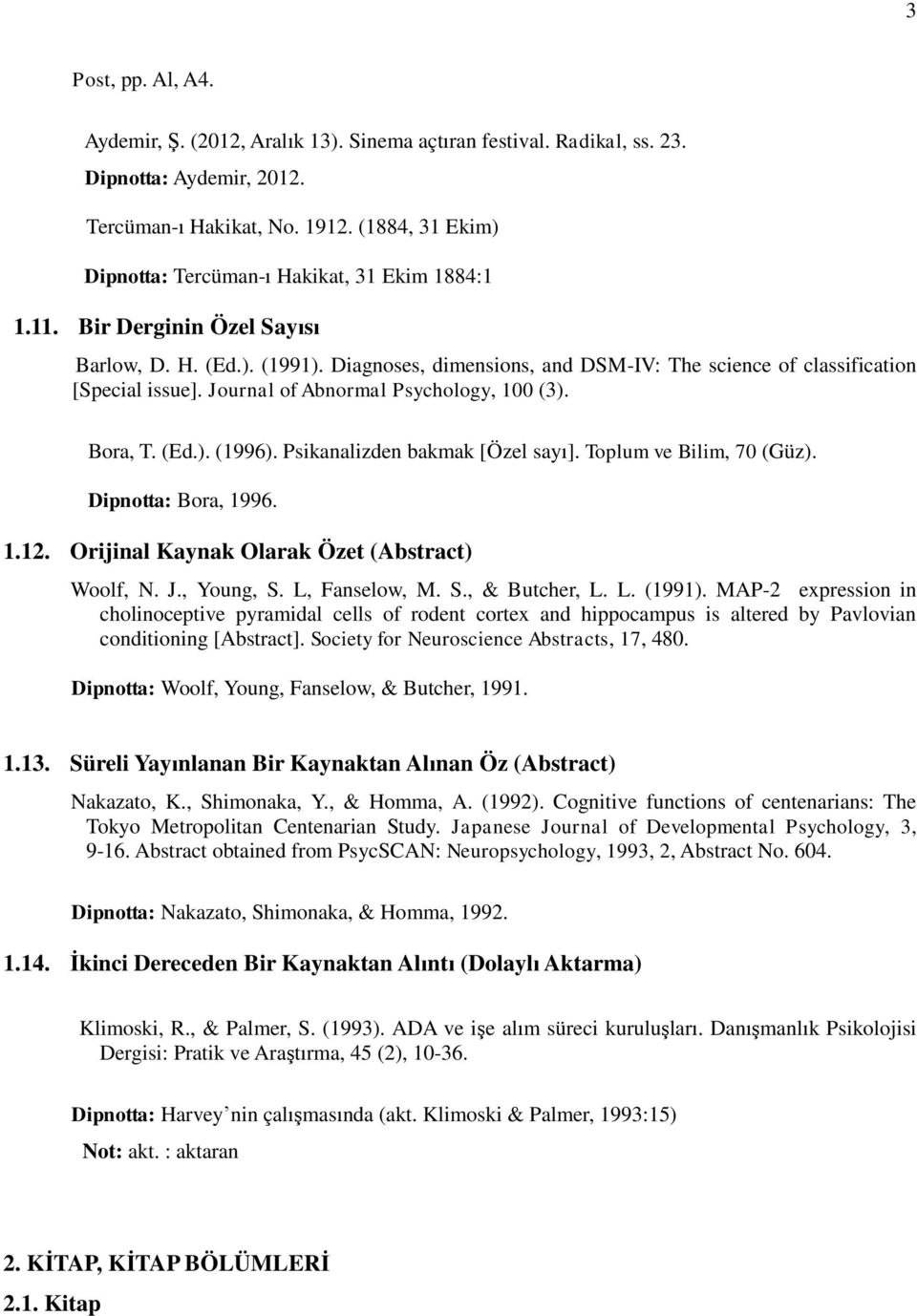 Diagnoses, dimensions, and DSM-IV: The science of classification [Special issue]. Journal of Abnormal Psychology, 100 (3). Bora, T. (Ed.). (1996). Psikanalizden bakmak [Özel sayı].