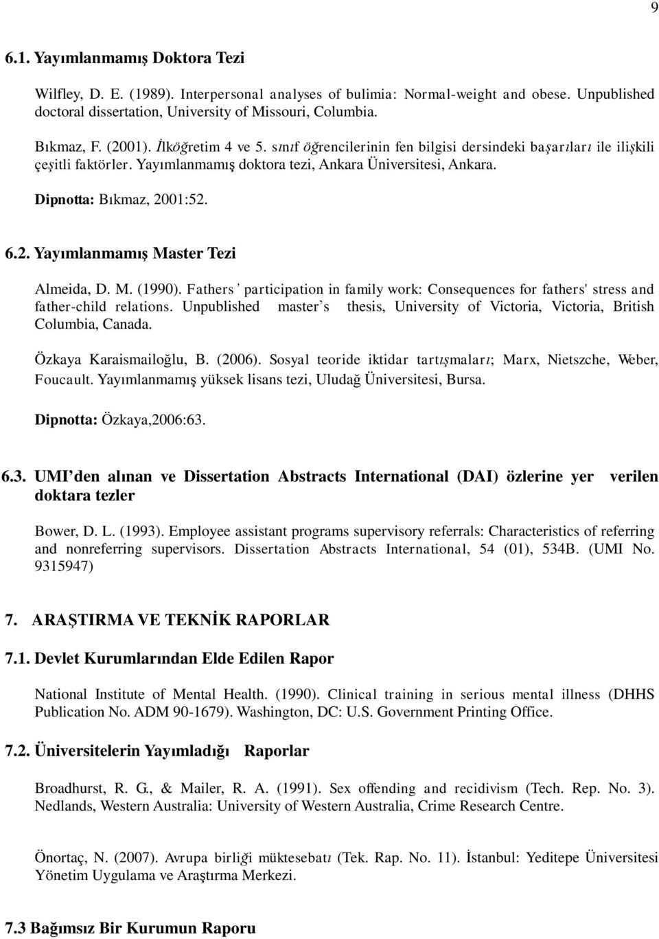 2. YayımlanmamıĢ Master Tezi Almeida, D. M. (1990). Fathers participation in family work: Consequences for fathers' stress and father-child relations.