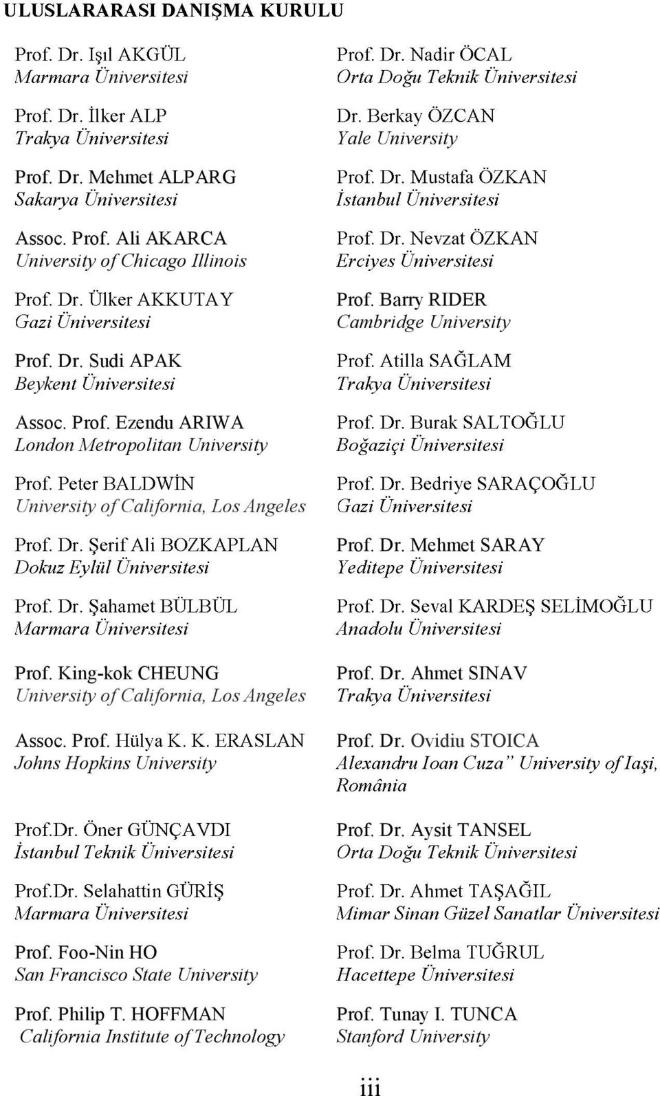 King-kok CHEUNG University of California, Los Angeles Assoc. Prof. Johns Hopkins University Prof. Dr. Ahmet SINAV Prof. Dr. Ovidiu STOICA Prof. Dr. Aysit TANSEL Prof.