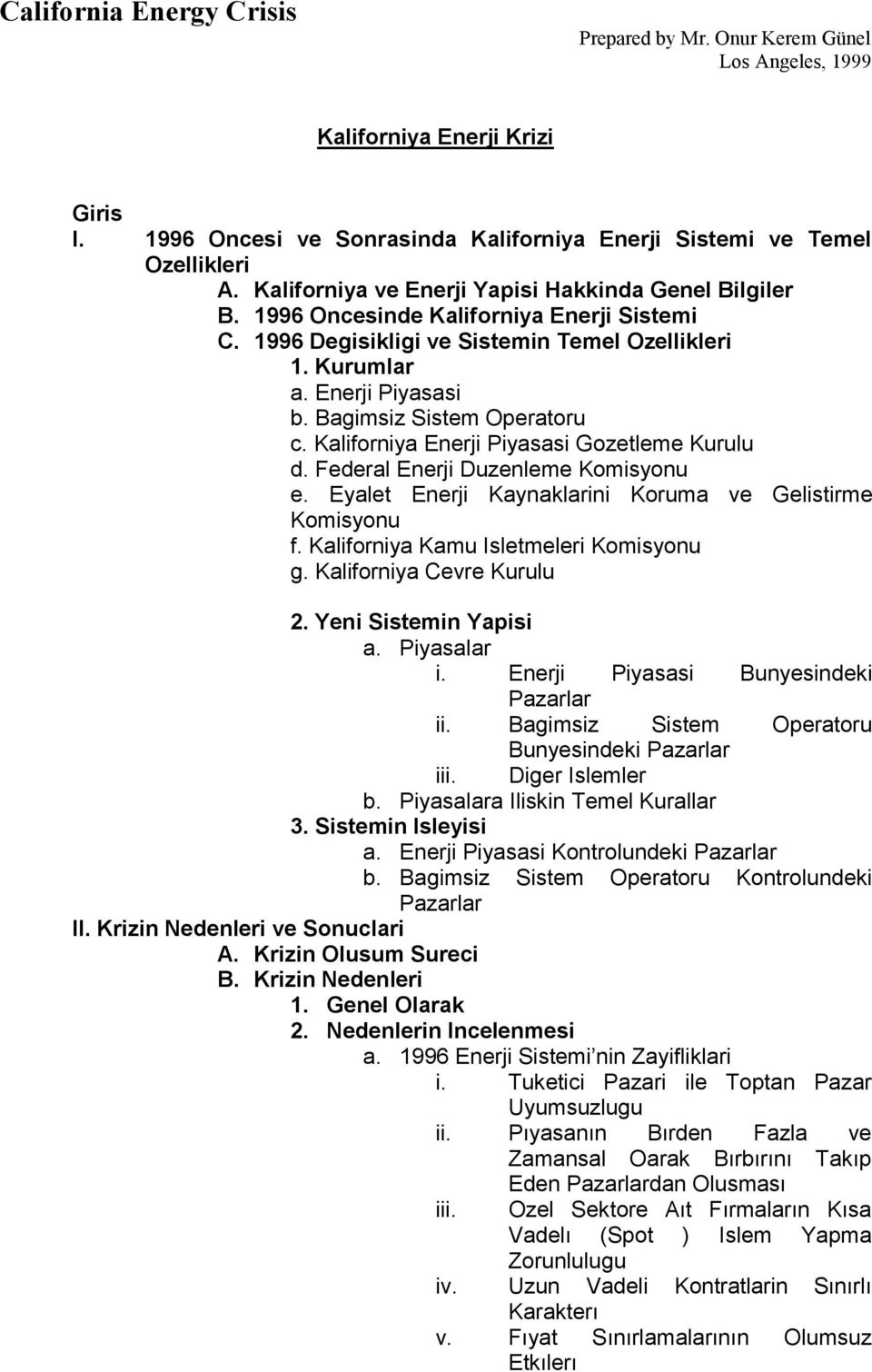 Kaliforniya Enerji Piyasasi Gozetleme Kurulu d. Federal Enerji Duzenleme Komisyonu e. Eyalet Enerji Kaynaklarini Koruma ve Gelistirme Komisyonu f. Kaliforniya Kamu Isletmeleri Komisyonu g.