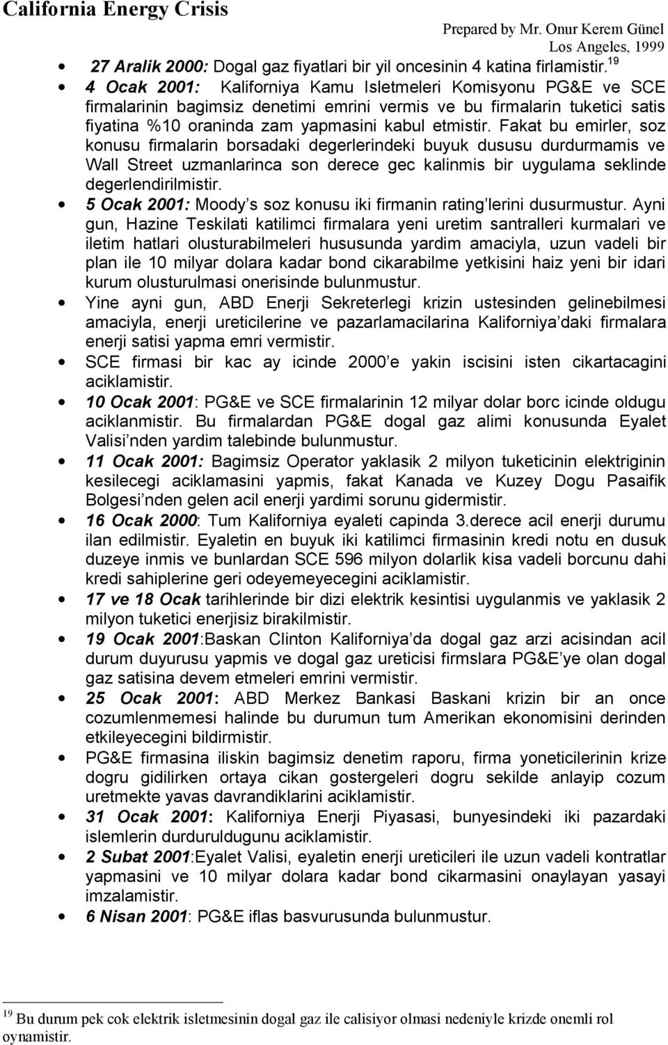 Fakat bu emirler, soz konusu firmalarin borsadaki degerlerindeki buyuk dususu durdurmamis ve Wall Street uzmanlarinca son derece gec kalinmis bir uygulama seklinde degerlendirilmistir.