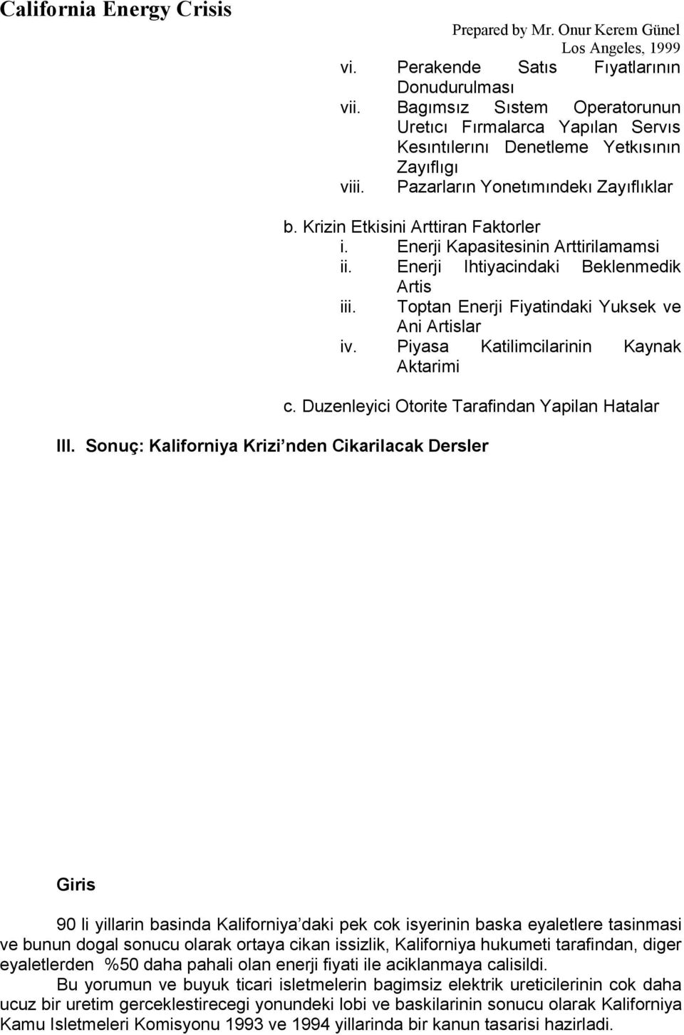 Toptan Enerji Fiyatindaki Yuksek ve Ani Artislar iv. Piyasa Katilimcilarinin Kaynak Aktarimi c. Duzenleyici Otorite Tarafindan Yapilan Hatalar III.