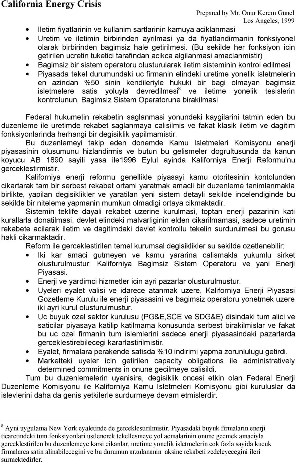 durumundaki uc firmanin elindeki uretime yonelik isletmelerin en azindan %50 sinin kendileriyle hukuki bir bagi olmayan bagimsiz isletmelere satis yoluyla devredilmesi 8 ve iletime yonelik tesislerin