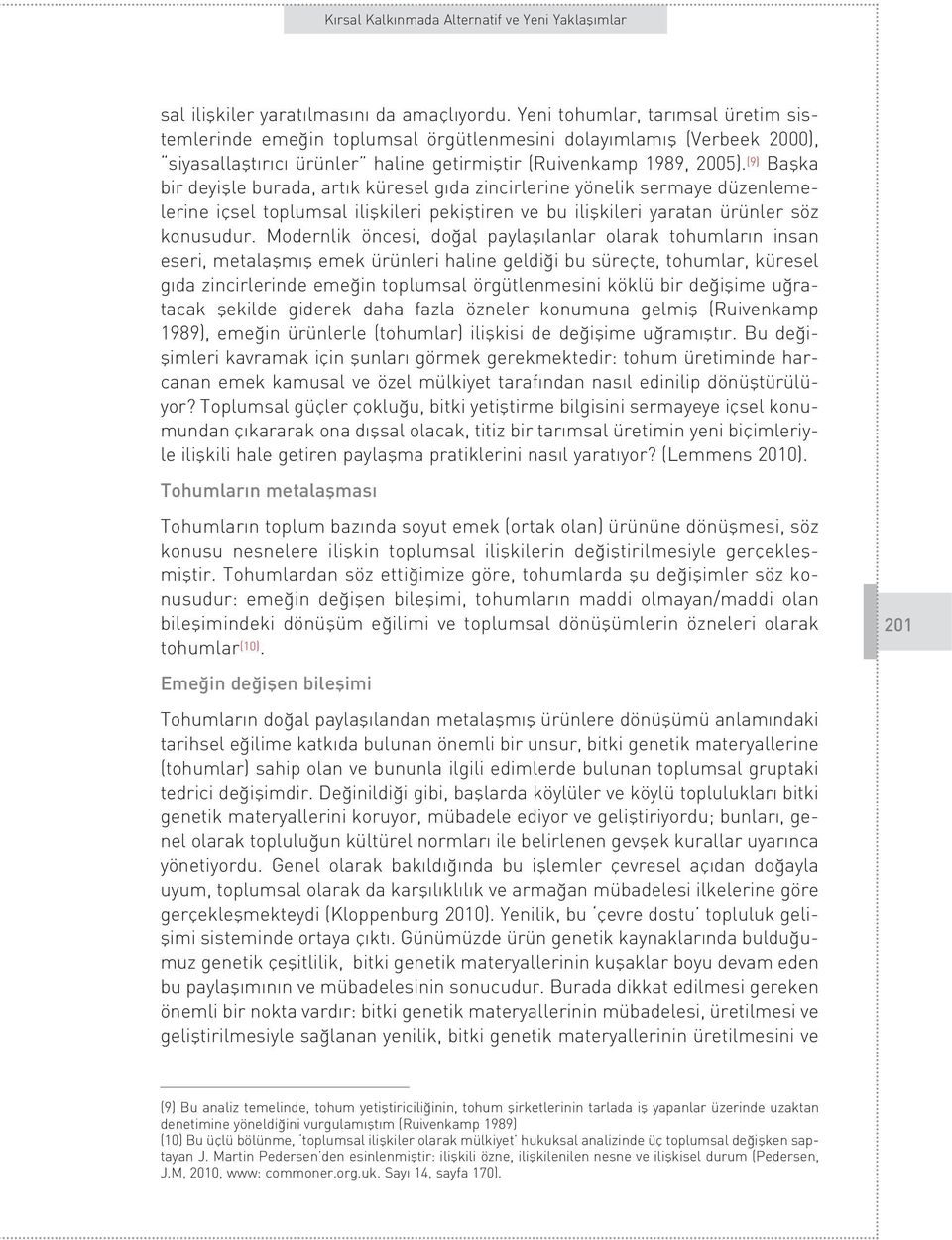 (9) Baflka bir deyiflle burada, art k küresel g da zincirlerine yönelik sermaye düzenlemelerine içsel toplumsal iliflkileri pekifltiren ve bu iliflkileri yaratan ürünler söz konusudur.