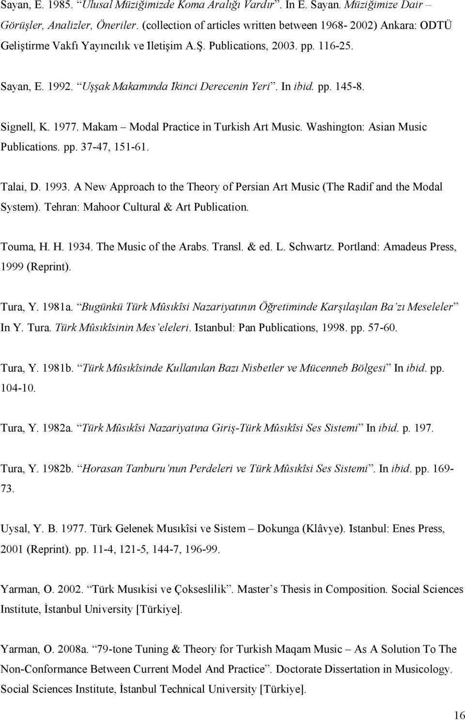 In ibid. pp. 145-8. Signell, K. 1977. Makam Modal Practice in Turkish Art Music. Washington: Asian Music Publications. pp. 37-47, 151-61. Talai, D. 1993.