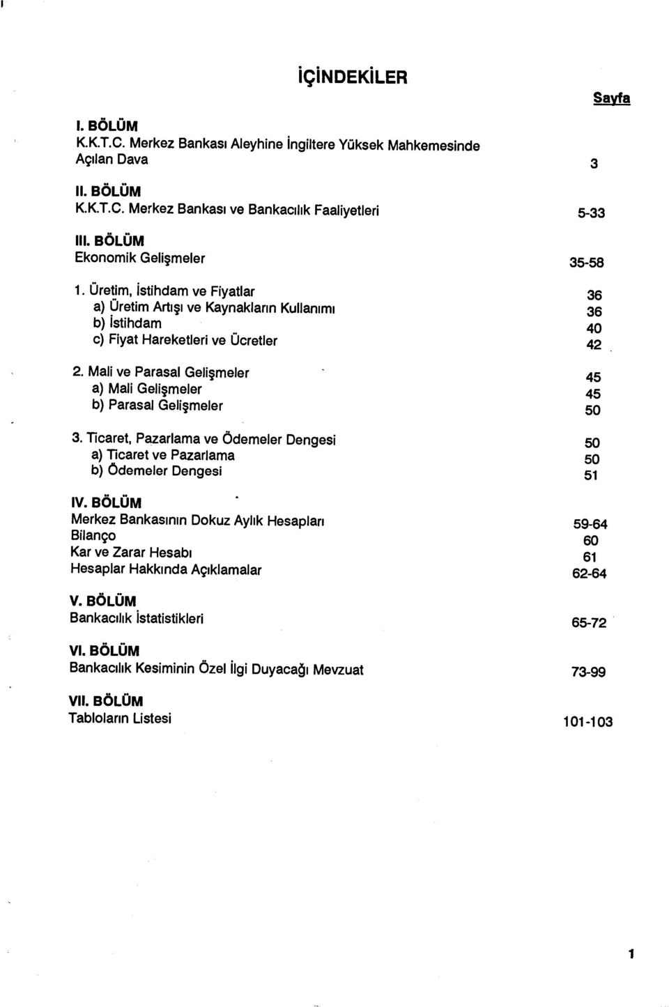 Mali ve Parasal Geli şmeler 45 a) Mali Geli şmeler 45 b) Parasal Geli şmeler 50 3. Ticaret, Pazarlama ve Ödemeler Dengesi 50 a) Ticaret ve Pazarlama 50 b) Ödemeler Dengesi 51 IV.