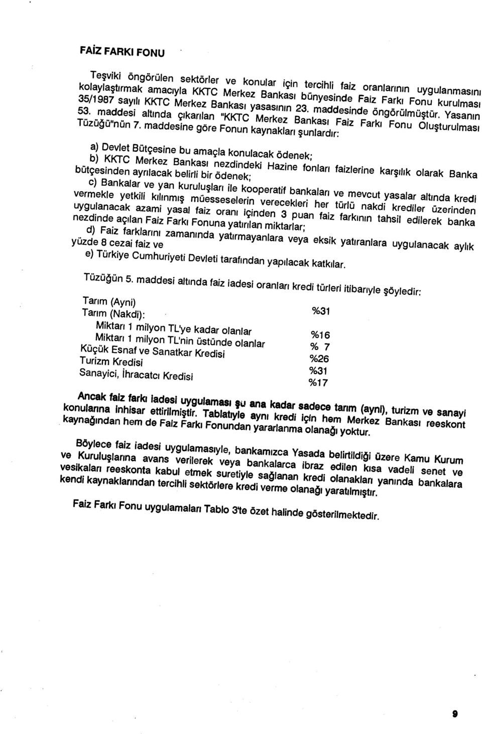 maddesine göre Fonun kaynaklar ı şunlard ır: a) Devlet Bütçesine bu amaçla konulacak ödenek; b) KKTC Merkez Bankas ı bütçesinden ayr nezdindeki Hazine fonlar, faizlerine kar ılacak belirli bir