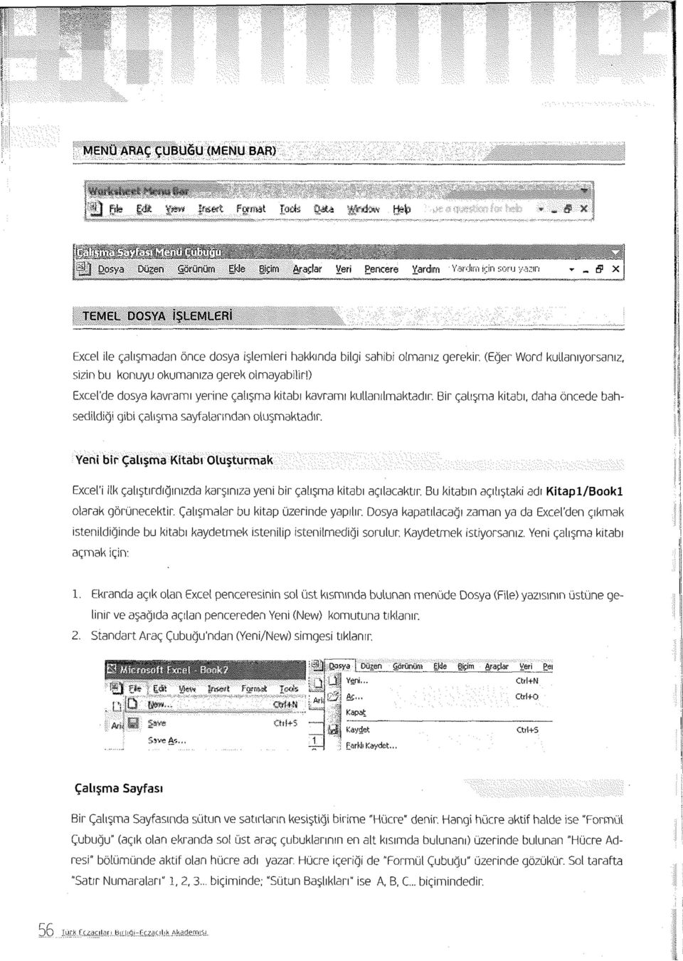 Bir çalışma kitabı, daha öncede bahsedildiği gibi çalışma sayfalarından oluşmaktadır. Yeni bir Çalışma Kitabı Oluşturmak Excel'i ilk çalıştırdığınızda karşınıza yeni bir çalışma kitabı açılacaktır.