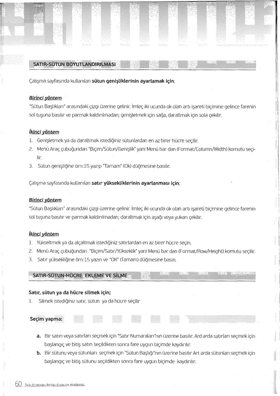 Genişletmek ya da daraltmak istediğiniz sütunlardan en az birer hücre seçilir. 2. Menü Araç çubuğundan "Biçim/Sütun/Genişlik" yani Menü bar dan (Format/Column/VVidth) komutu seçilir. 3.