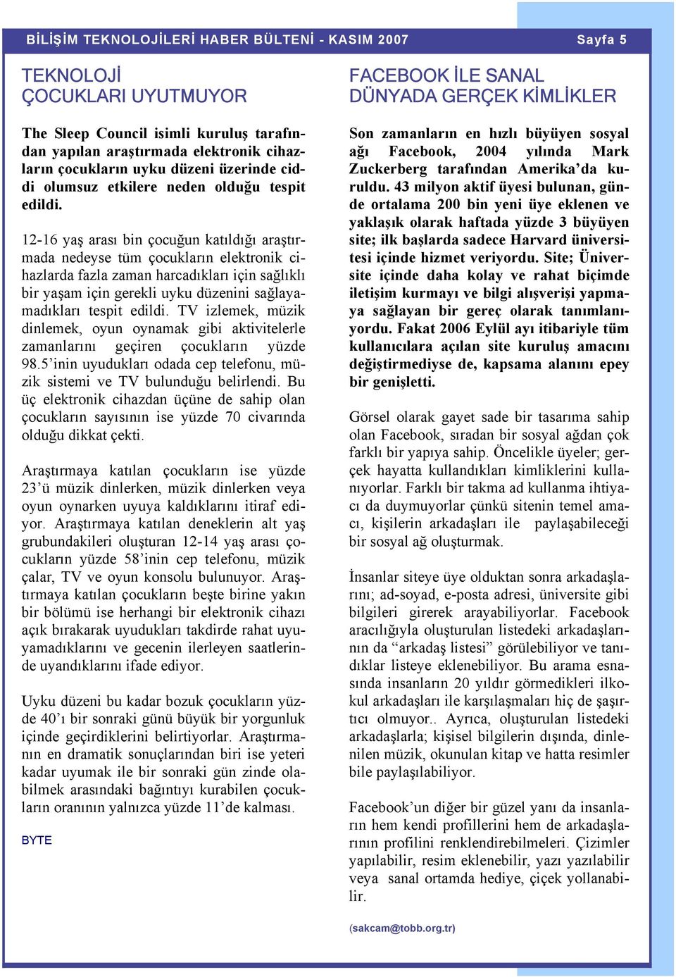 12-16 yaş arası bin çocuğun katıldığı araştırmada nedeyse tüm çocukların elektronik cihazlarda fazla zaman harcadıkları için sağlıklı bir yaşam için gerekli uyku düzenini sağlayamadıkları tespit  TV