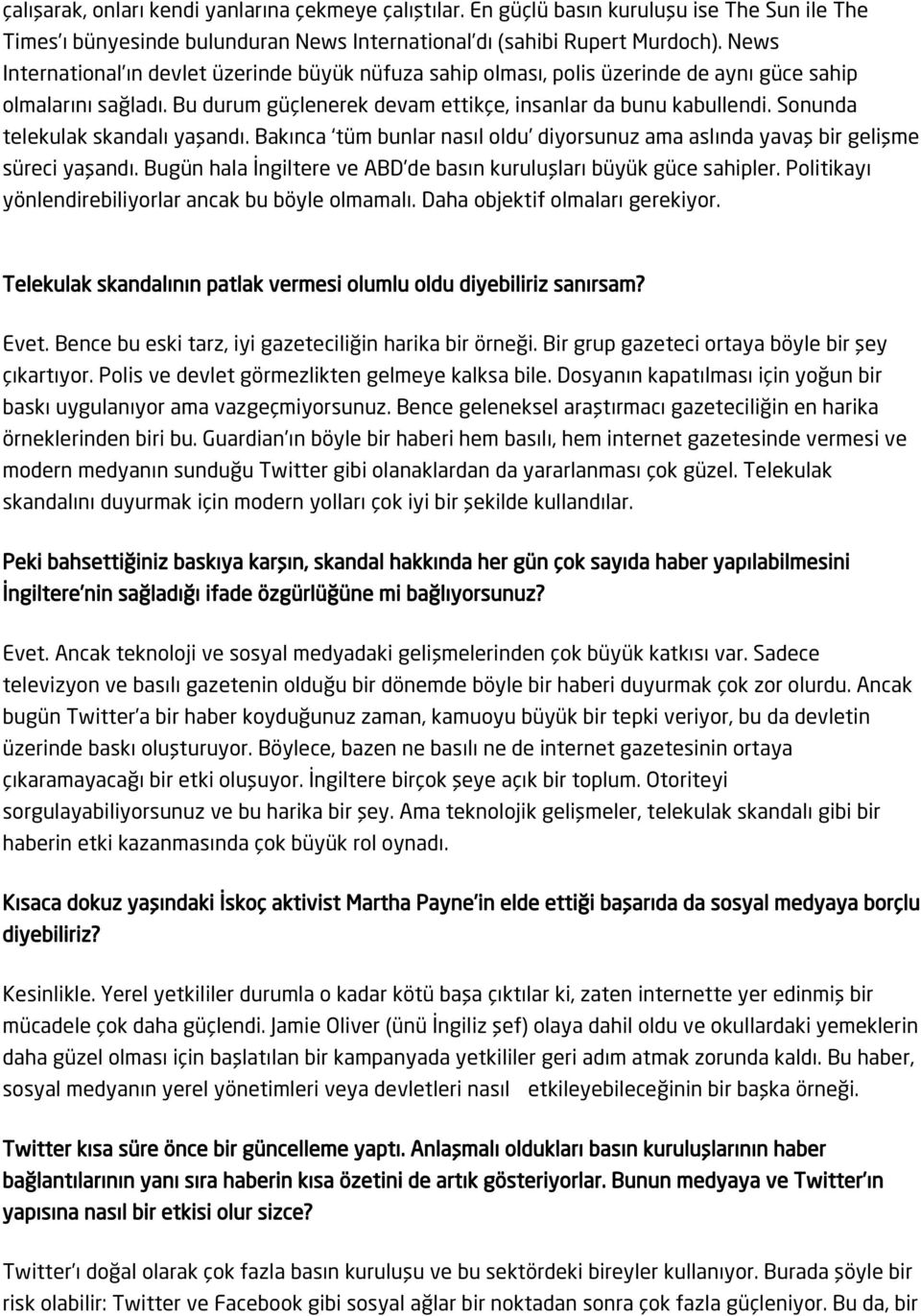 Sonunda telekulak skandalı yaşandı. Bakınca tüm bunlar nasıl oldu diyorsunuz ama aslında yavaş bir gelişme süreci yaşandı. Bugün hala İngiltere ve ABD de basın kuruluşları büyük güce sahipler.