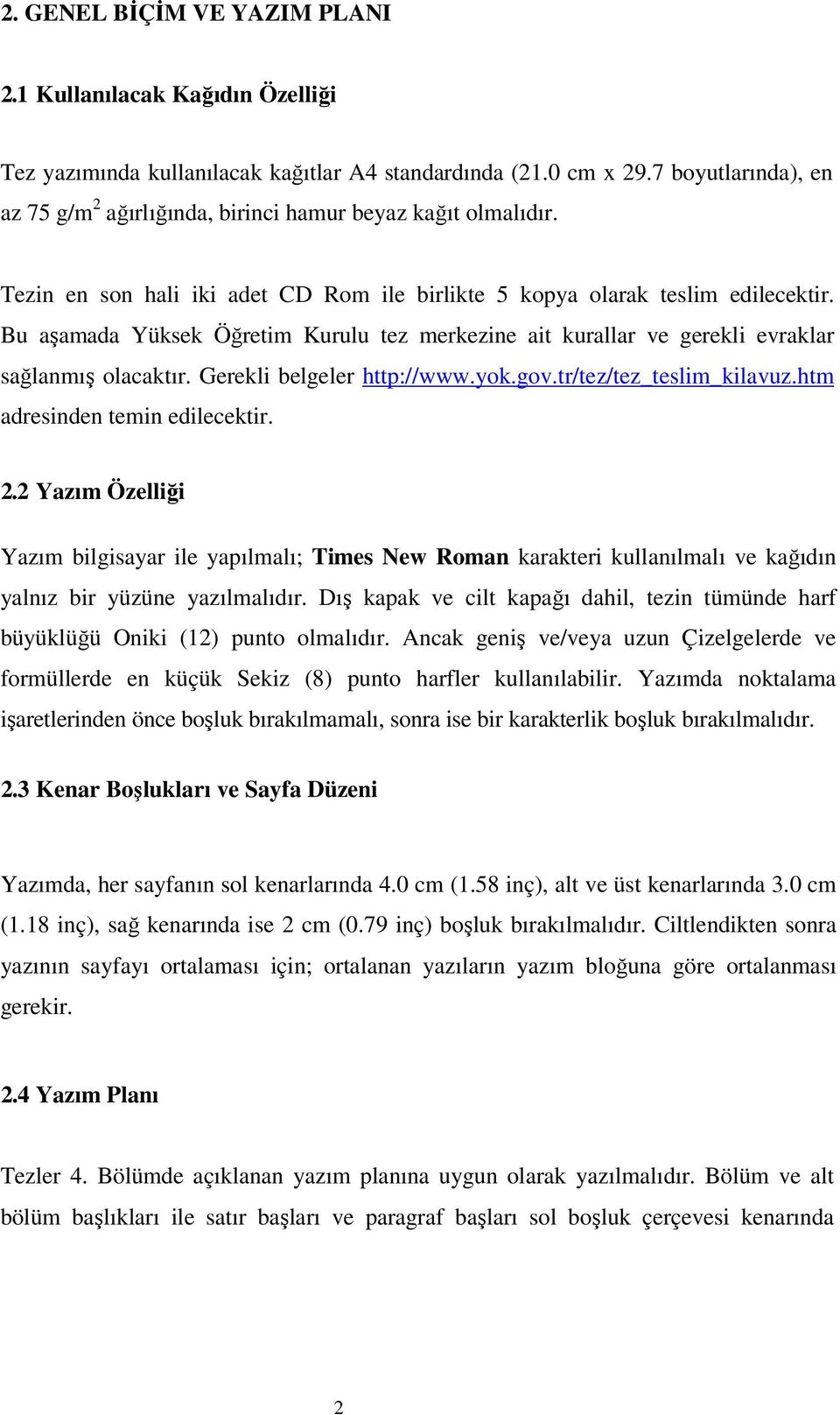 Bu aşamada Yüksek Öğretim Kurulu tez merkezine ait kurallar ve gerekli evraklar sağlanmış olacaktır. Gerekli belgeler http://www.yok.gov.tr/tez/tez_teslim_kilavuz.htm adresinden temin edilecektir. 2.