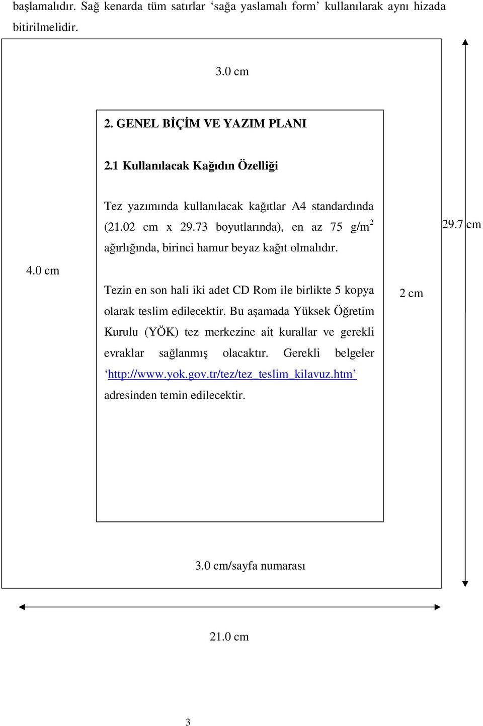 73 boyutlarında), en az 75 g/m 2 ağırlığında, birinci hamur beyaz kağıt olmalıdır. Tezin en son hali iki adet CD Rom ile birlikte 5 kopya olarak teslim edilecektir.